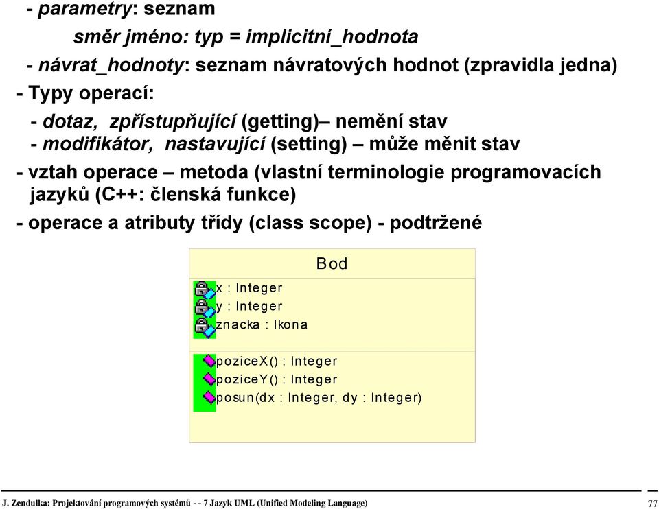 operace metoda (vlastní terminologie programovacích jazyků (C++: členská funkce) - operace a atributy třídy (class scope) -