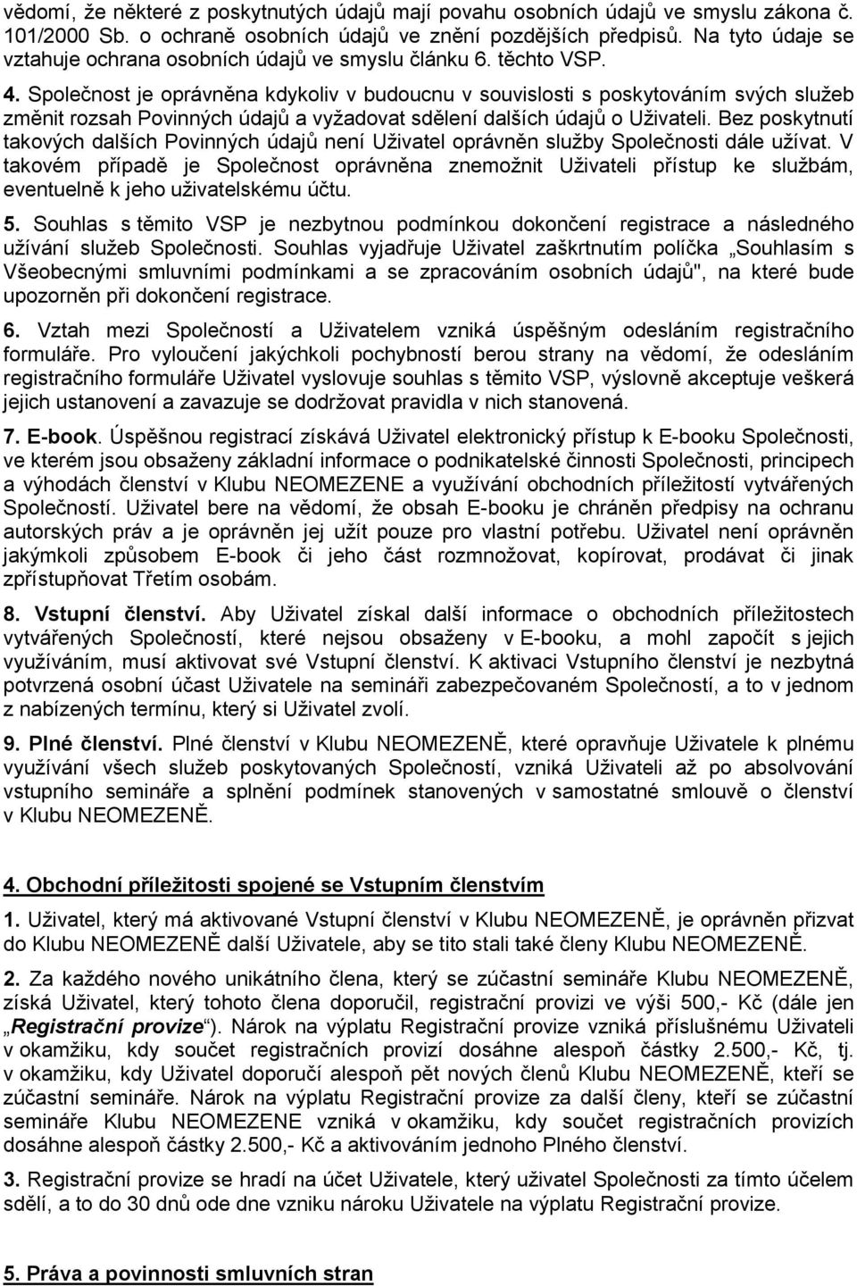 Společnost je oprávněna kdykoliv v budoucnu v souvislosti s poskytováním svých služeb změnit rozsah Povinných údajů a vyžadovat sdělení dalších údajů o Uživateli.