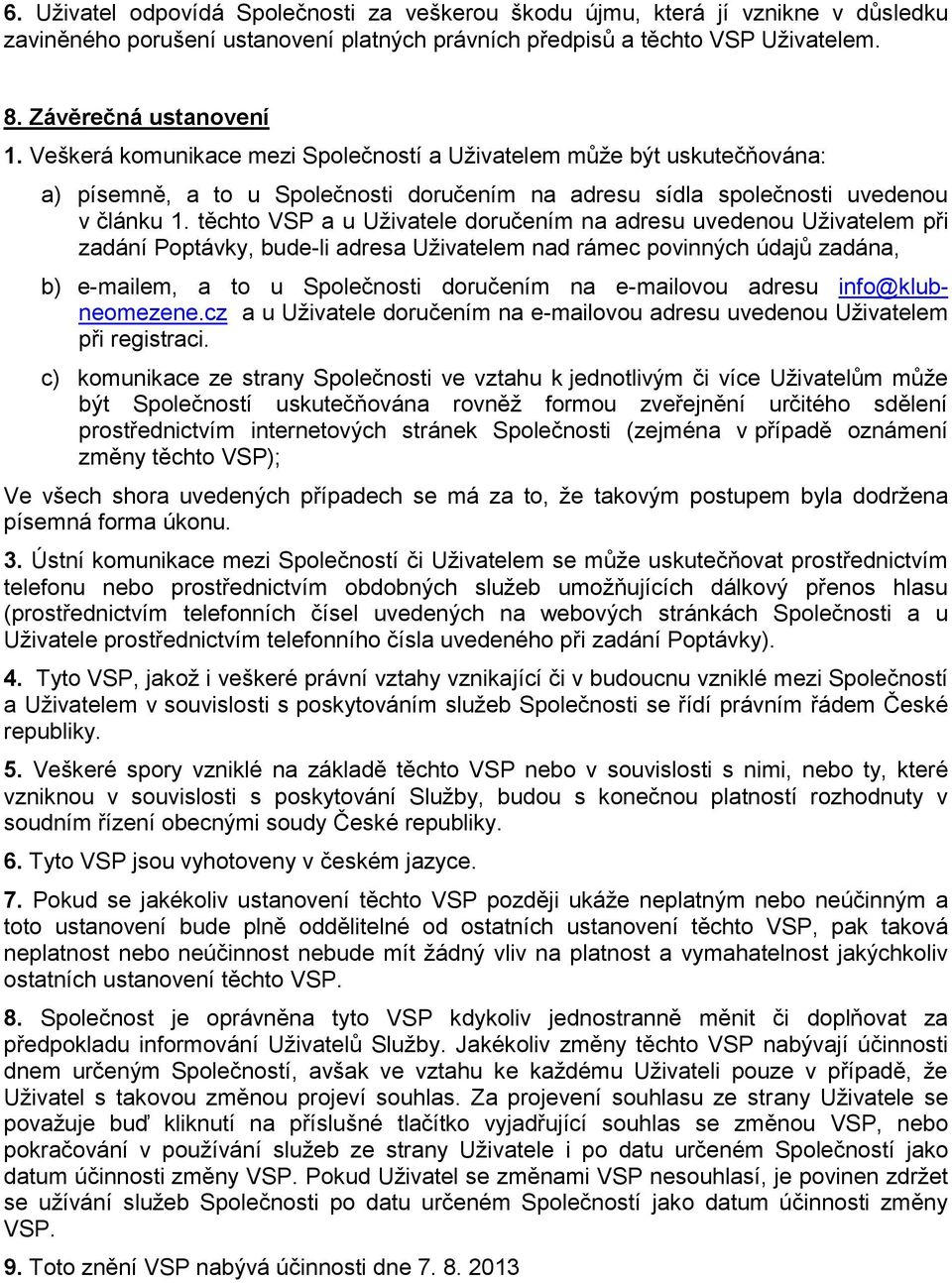 těchto VSP a u Uživatele doručením na adresu uvedenou Uživatelem při zadání Poptávky, bude-li adresa Uživatelem nad rámec povinných údajů zadána, b) e-mailem, a to u Společnosti doručením na