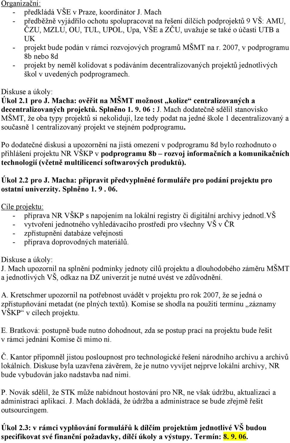 rozvojových programů MŠMT na r. 2007, v podprogramu 8b nebo 8d - projekt by neměl kolidovat s podáváním decentralizovaných projektů jednotlivých škol v uvedených podprogramech.