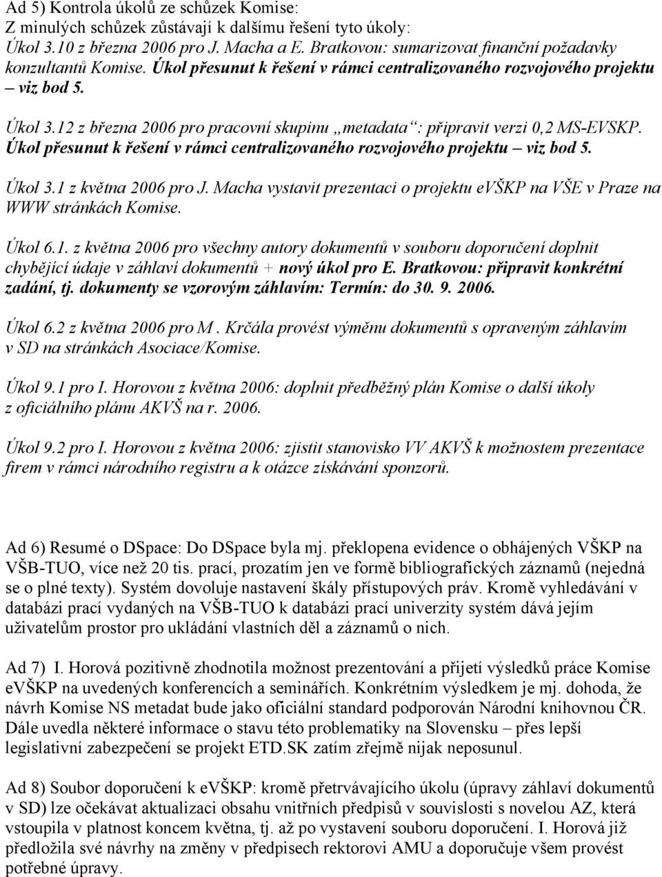 12 z března 2006 pro pracovní skupinu metadata : připravit verzi 0,2 MS-EVSKP. Úkol přesunut k řešení v rámci centralizovaného rozvojového projektu viz bod 5. Úkol 3.1 z května 2006 pro J.