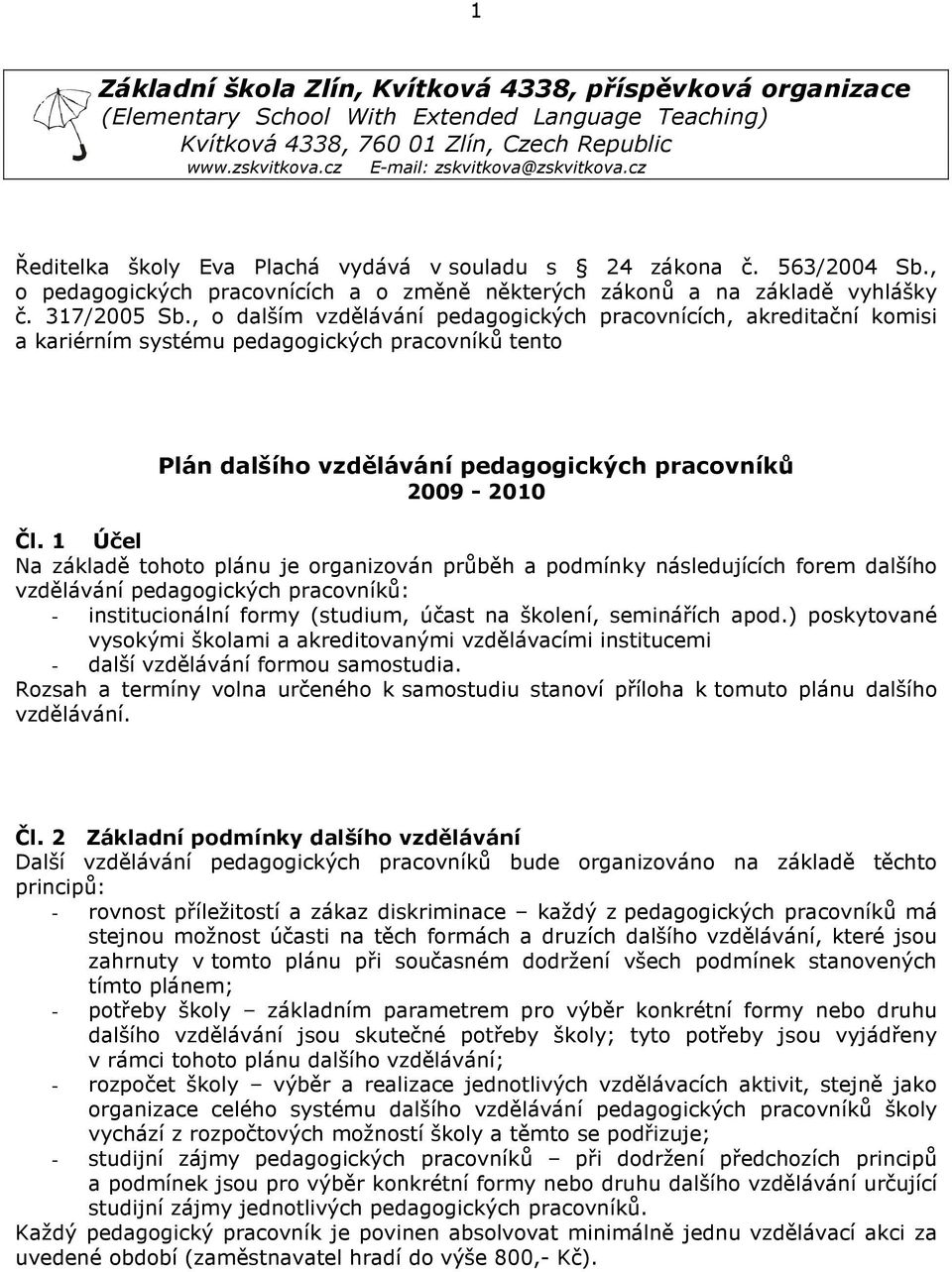 317/2005 Sb., o dalším vzdělávání pedagogických pracovnících, akreditační komisi a kariérním systému pedagogických pracovníků tento Plán dalšího vzdělávání pedagogických pracovníků 2009-2010 Čl.