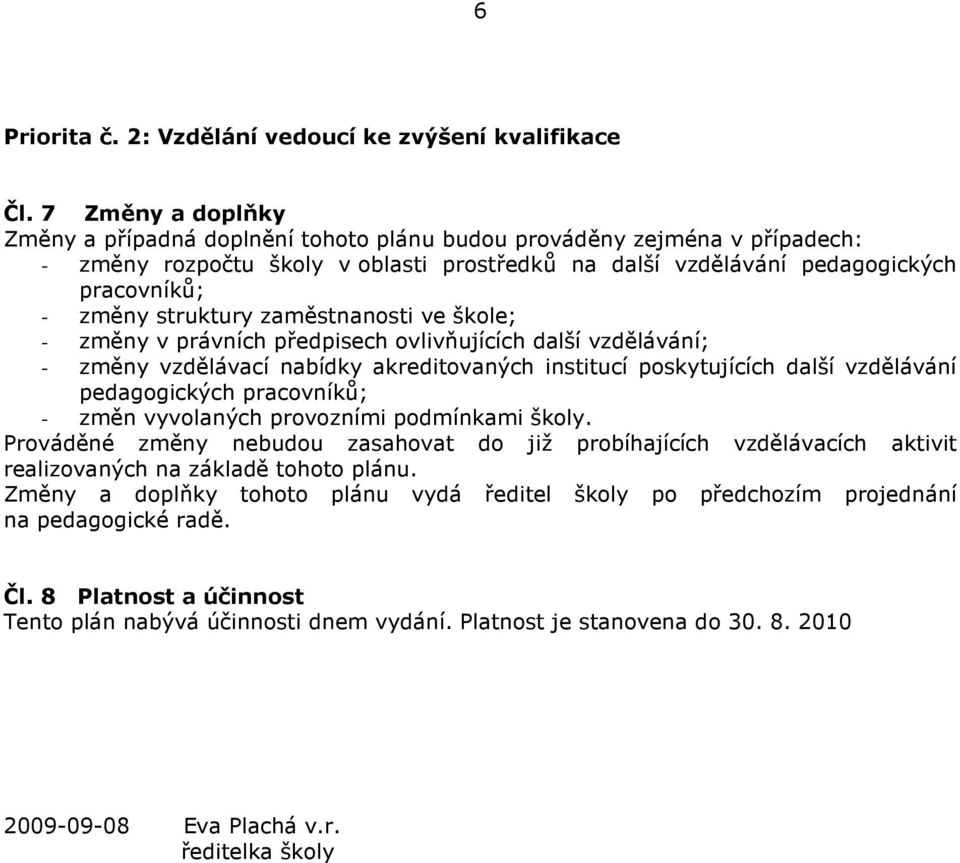 struktury zaměstnanosti ve škole; - změny v právních předpisech ovlivňujících další vzdělávání; - změny vzdělávací nabídky akreditovaných institucí poskytujících další vzdělávání pedagogických