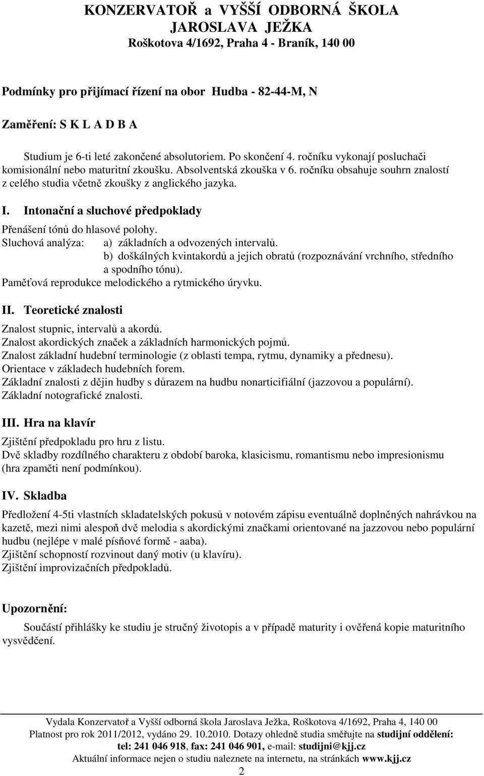 Sluchová analýza: a) základních a odvozených intervalů. b) doškálných kvintakordů a jejich obratů (rozpoznávání vrchního, středního a spodního tónu).