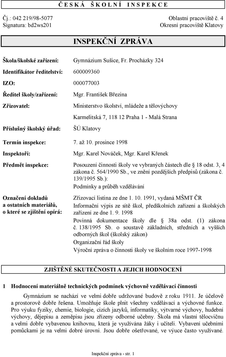 František Březina Ministerstvo školství, mládeže a tělovýchovy Karmelitská 7, 118 12 Praha 1 - Malá Strana Příslušný školský úřad: ŠÚ Klatovy Termín inspekce: 7. až 10. prosince 1998 Inspektoři: Mgr.