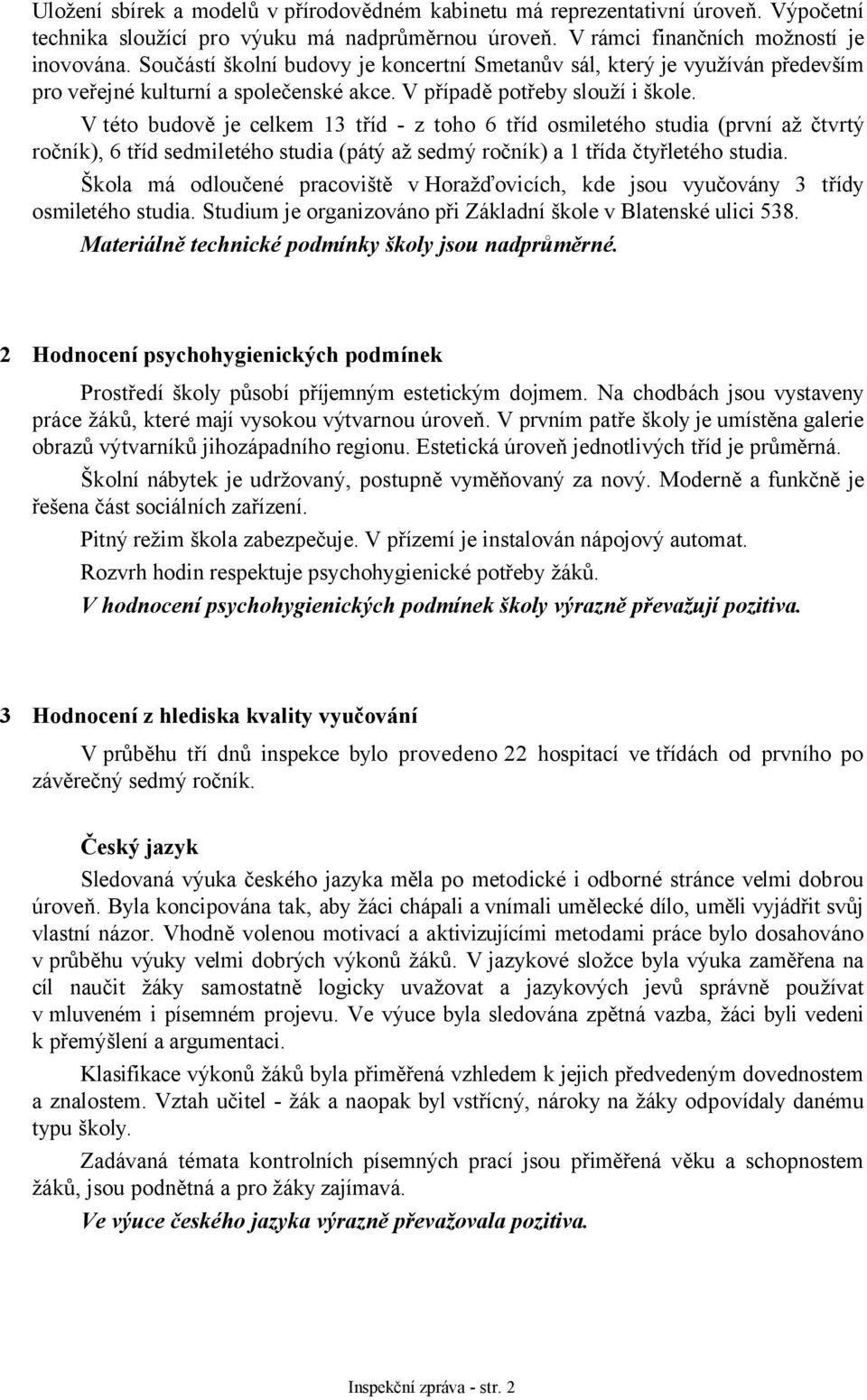 V této budově je celkem 13 tříd - z toho 6 tříd osmiletého studia (první až čtvrtý ročník), 6 tříd sedmiletého studia (pátý až sedmý ročník) a 1 třída čtyřletého studia.