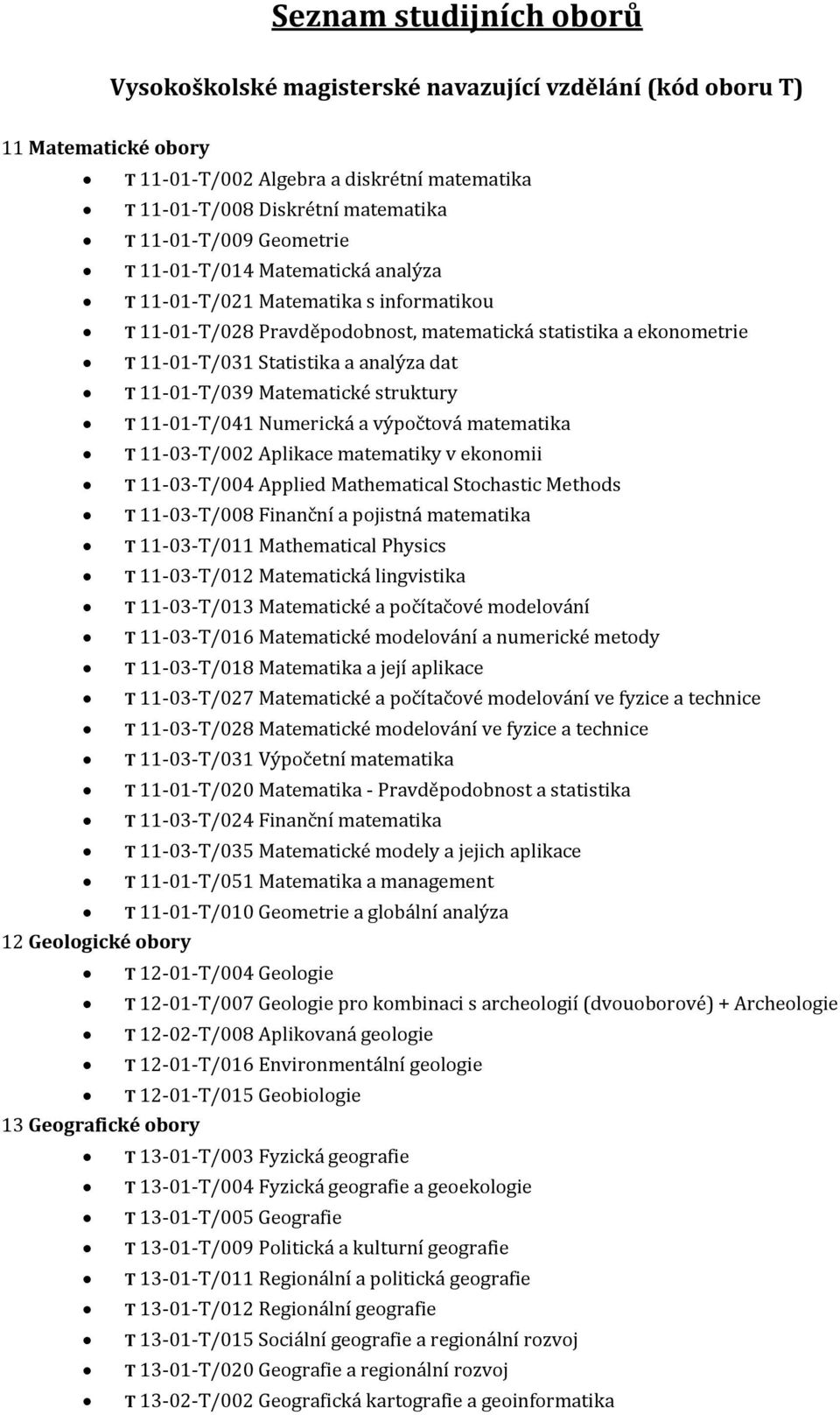 11-01-T/039 Matematické struktury T 11-01-T/041 Numerická a výpočtová matematika T 11-03-T/002 Aplikace matematiky v ekonomii T 11-03-T/004 Applied Mathematical Stochastic Methods T 11-03-T/008