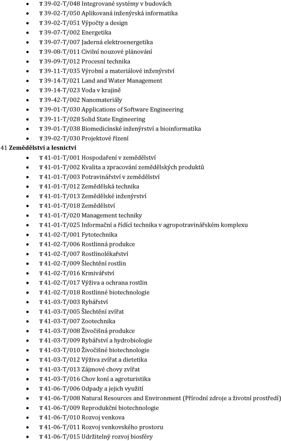 39-42-T/002 Nanomateriály T 39-01-T/030 Applications of Software Engineering T 39-11-T/028 Solid State Engineering T 39-01-T/038 Biomedicínské inženýrství a bioinformatika T 39-02-T/030 Projektové