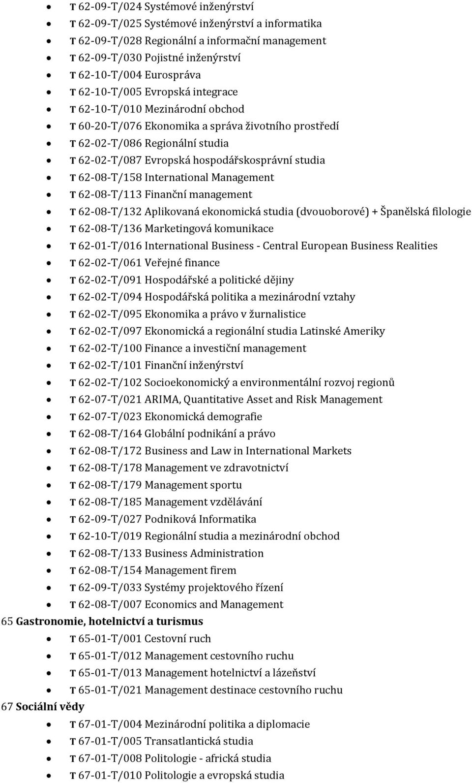 62-08-T/158 International Management T 62-08-T/113 Finanční management T 62-08-T/132 Aplikovaná ekonomická studia (dvouoborové) + Španělská filologie T 62-08-T/136 Marketingová komunikace T