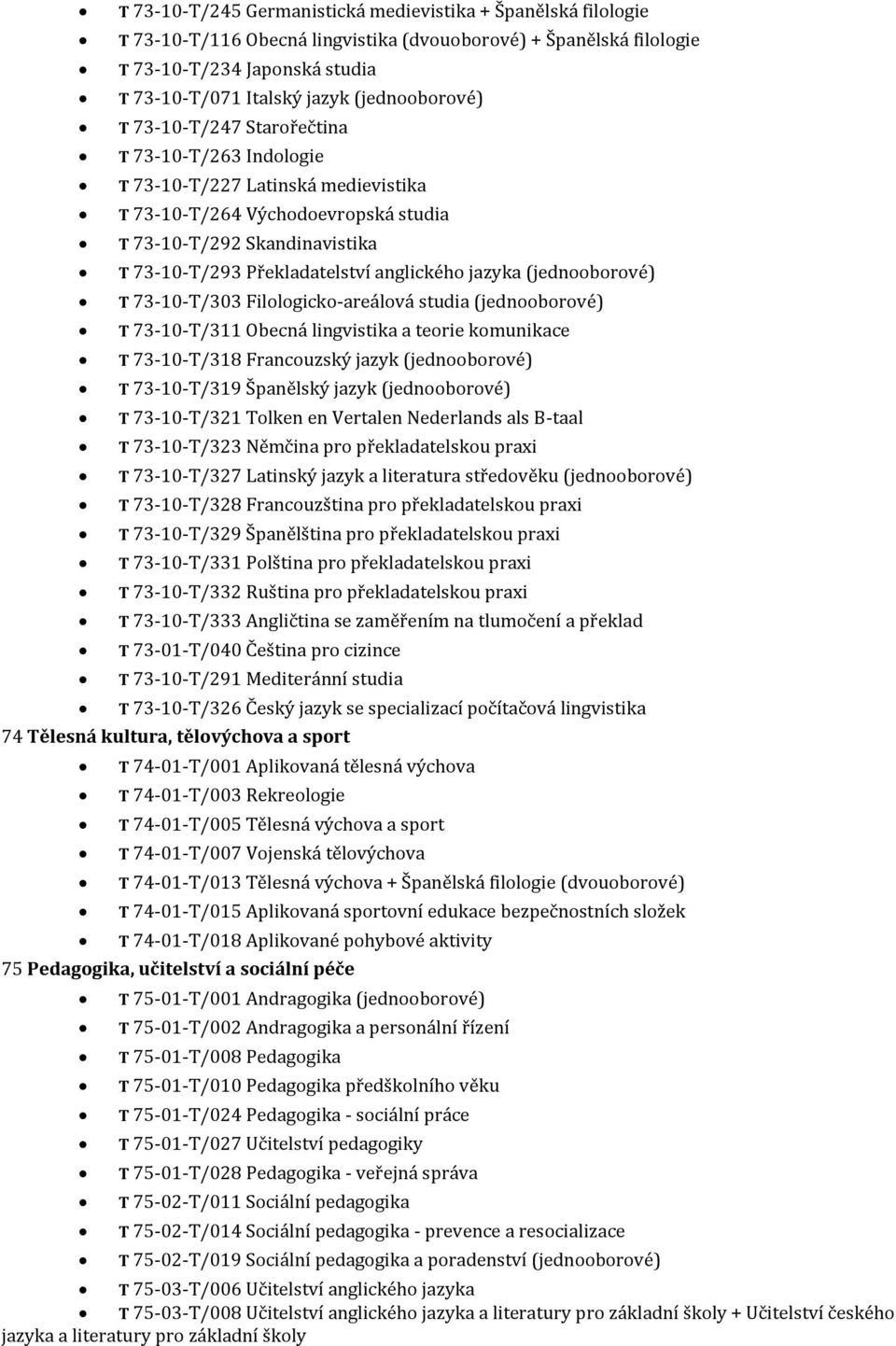 anglického jazyka (jednooborové) T 73-10-T/303 Filologicko-areálová studia (jednooborové) T 73-10-T/311 Obecná lingvistika a teorie komunikace T 73-10-T/318 Francouzský jazyk (jednooborové) T