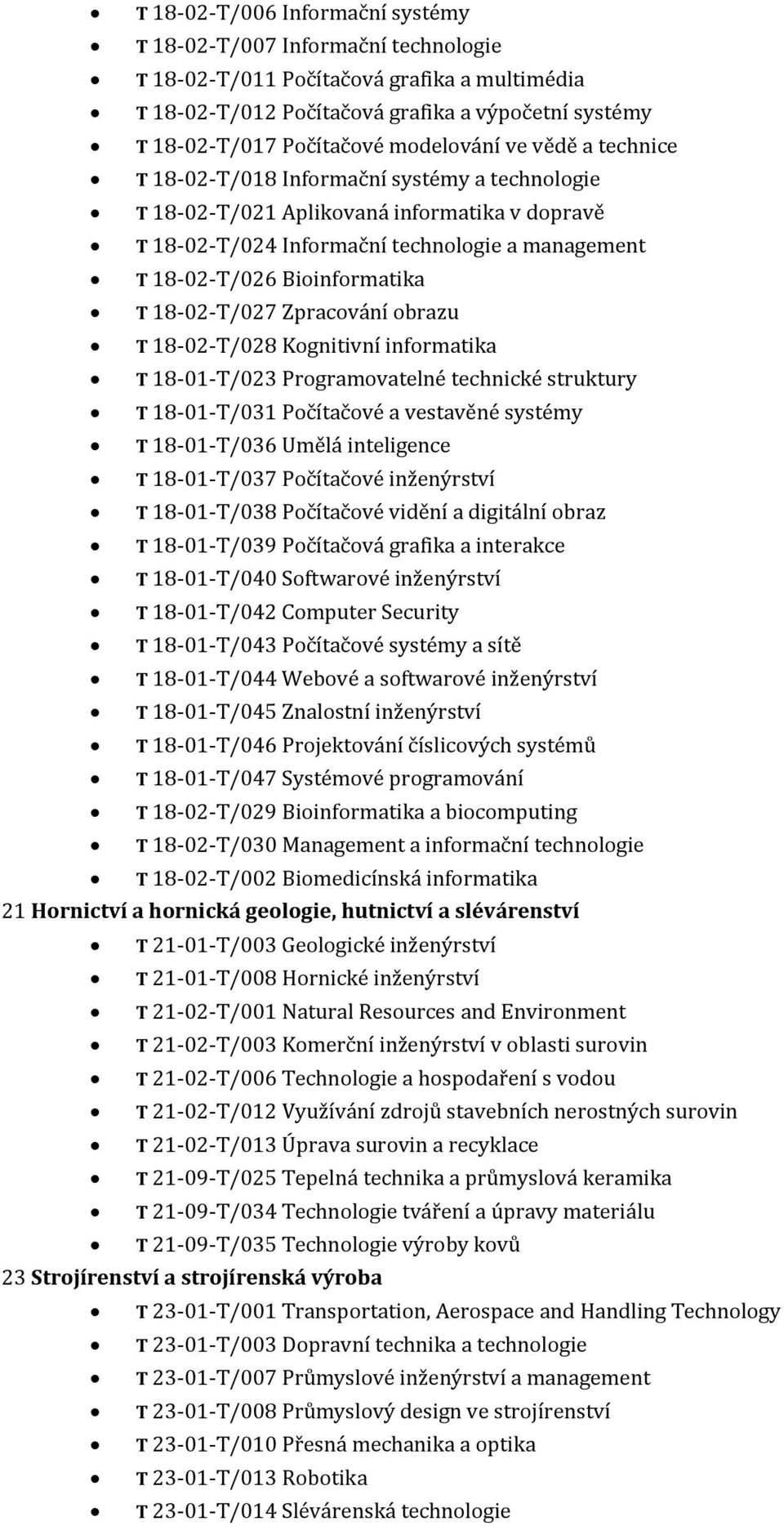 Bioinformatika T 18-02-T/027 Zpracování obrazu T 18-02-T/028 Kognitivní informatika T 18-01-T/023 Programovatelné technické struktury T 18-01-T/031 Počítačové a vestavěné systémy T 18-01-T/036 Umělá