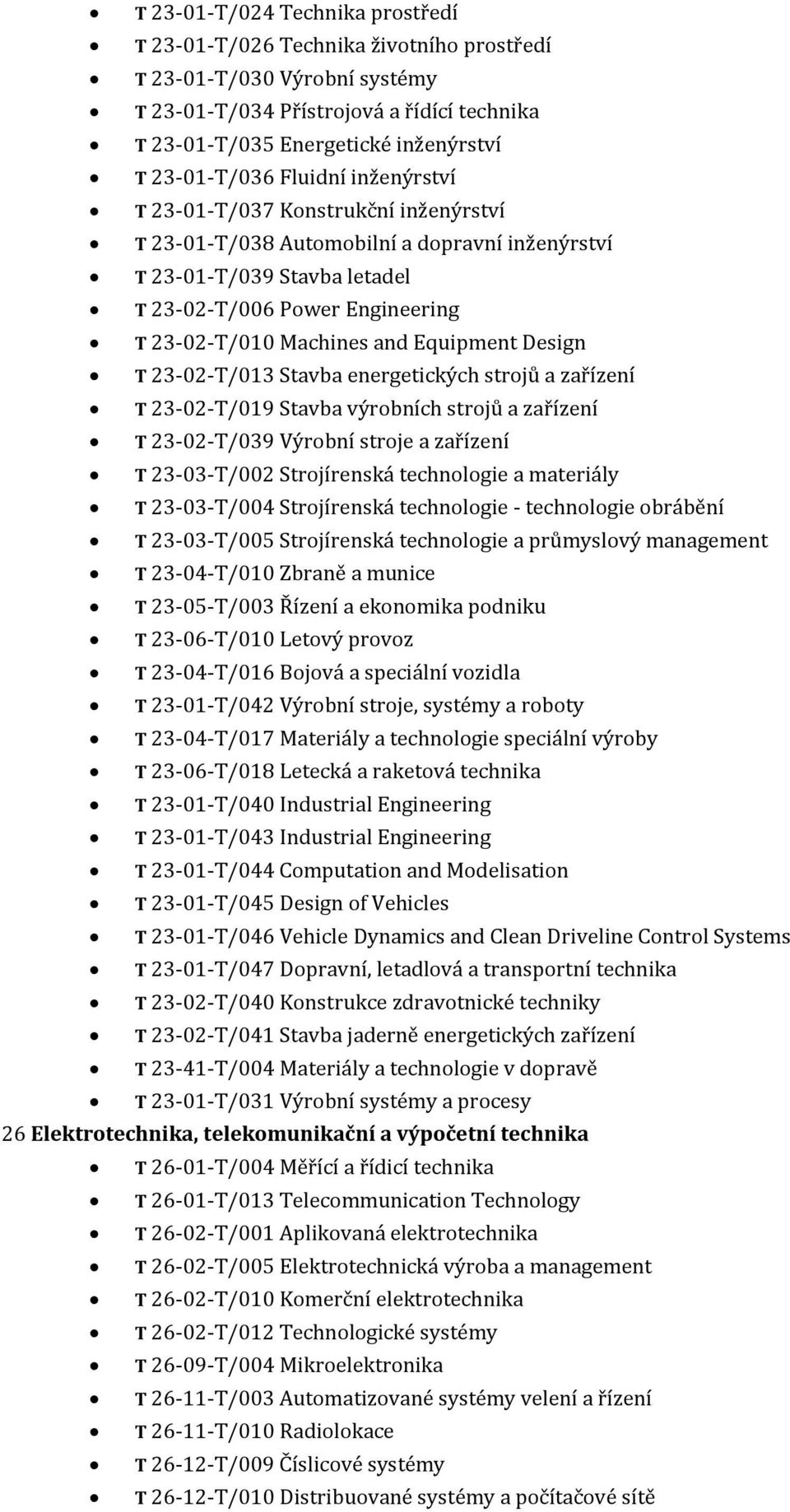 Machines and Equipment Design T 23-02-T/013 Stavba energetických strojů a zařízení T 23-02-T/019 Stavba výrobních strojů a zařízení T 23-02-T/039 Výrobní stroje a zařízení T 23-03-T/002 Strojírenská