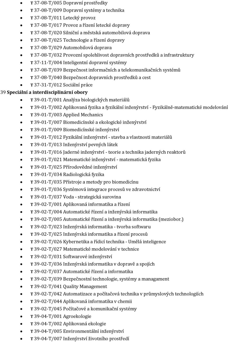 systémy T 37-08-T/039 Bezpečnost informačních a telekomunikačních systémů T 37-08-T/040 Bezpečnost dopravních prostředků a cest T 37-31-T/012 Sociální práce 39 Speciální a interdisciplinární obory T