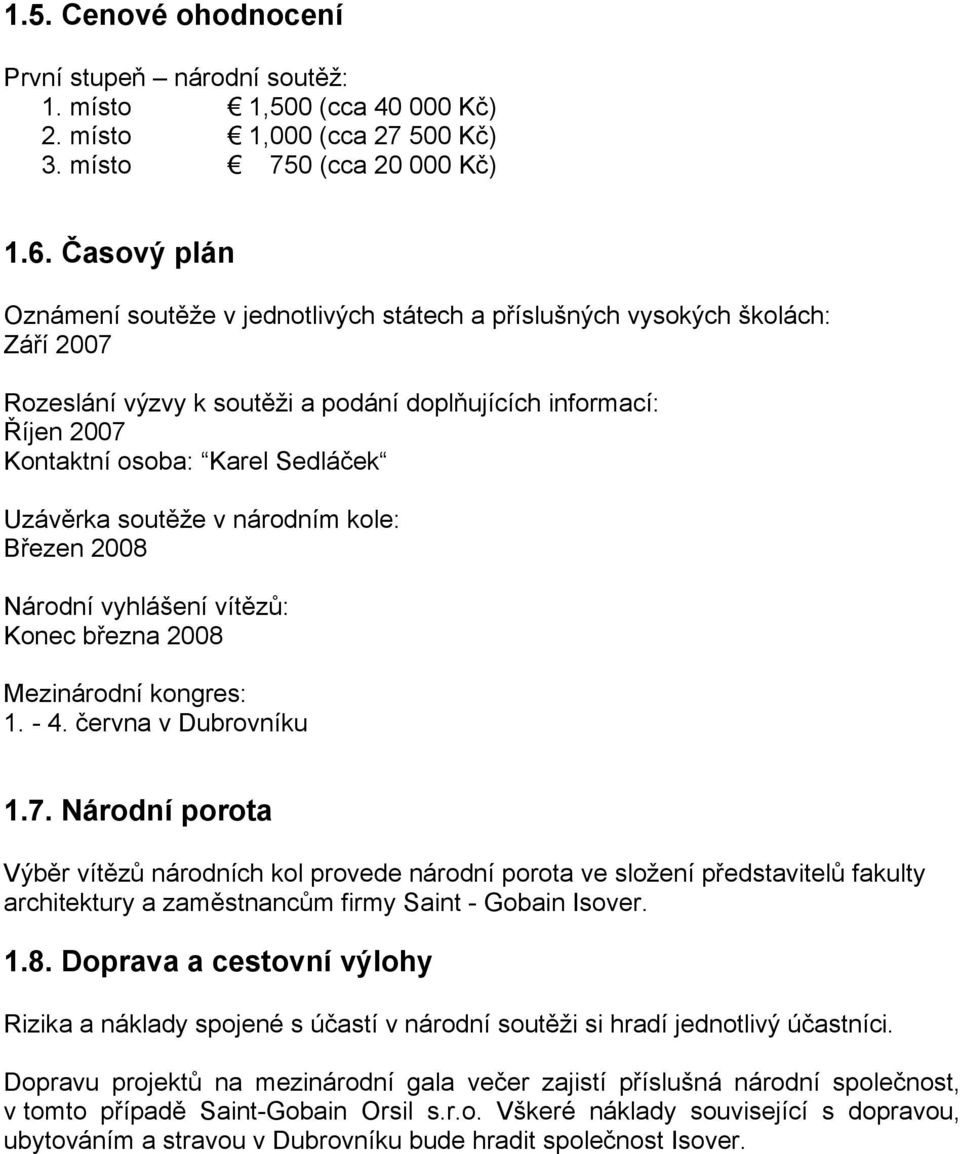 Uzávěrka soutěže v národním kole: Březen 2008 Národní vyhlášení vítězů: Konec března 2008 Mezinárodní kongres: 1. - 4. června v Dubrovníku 1.7.