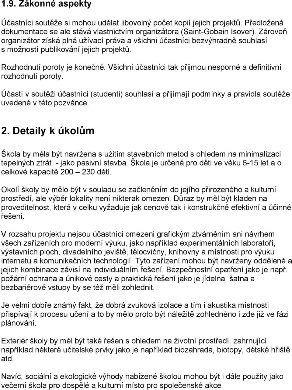 Všichni účastníci tak přijmou nesporné a definitivní rozhodnutí poroty. Účastí v soutěži účastníci (studenti) souhlasí a přijímají podmínky a pravidla soutěže uvedené v této pozvánce. 2.