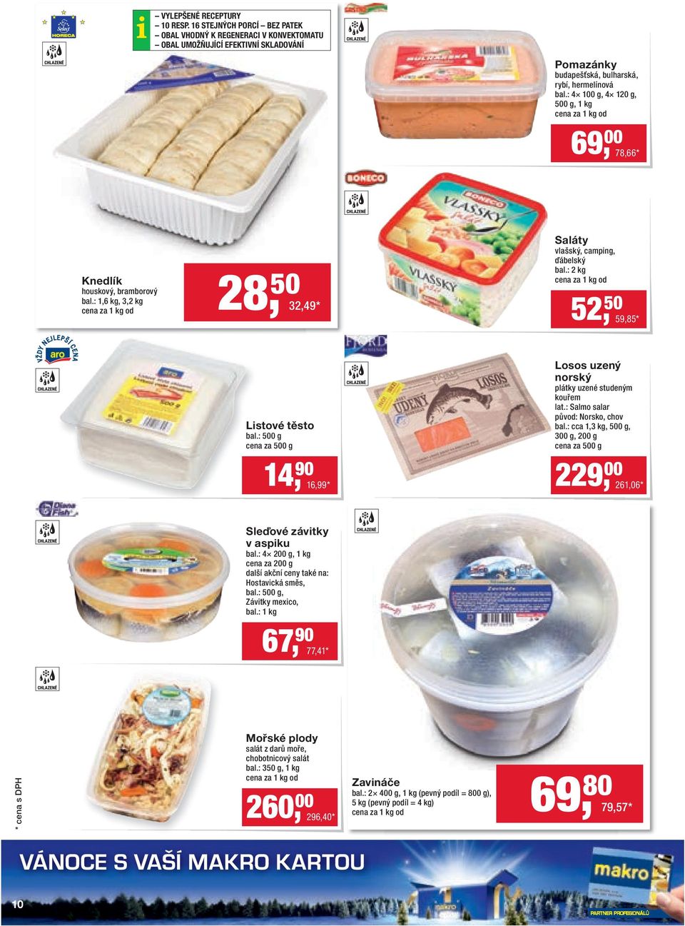 : 500 g cena za 500 g 14, 90 16,99 * Losos uzený norský plátky uzené studeným kouřem lat.: Salmo salar původ: Norsko, chov bal.