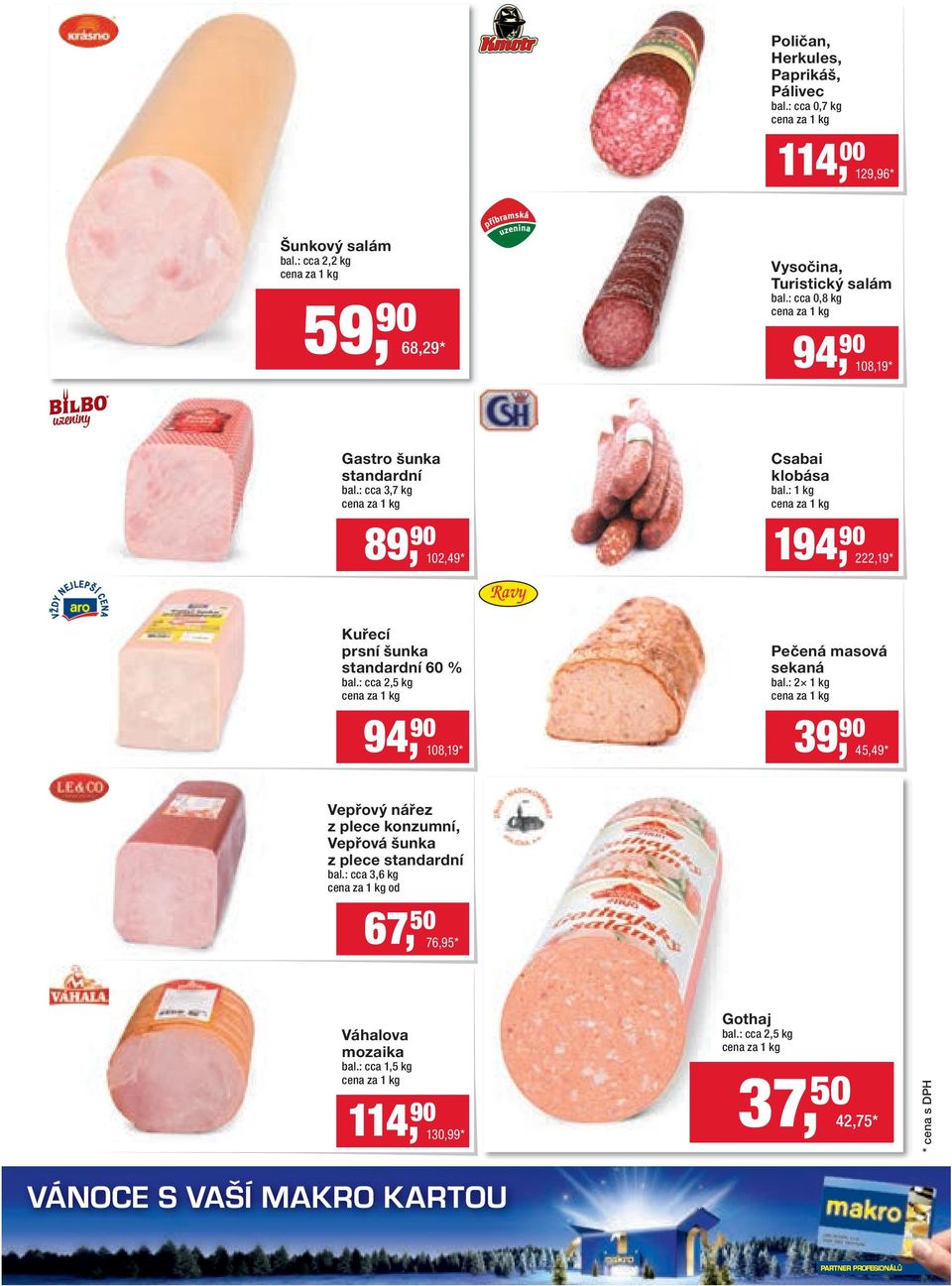 : cca 3,7 kg Csabai klobása bal.: 1 kg 89, 90 102,49 * 194, 90 222,19 * Kuřecí prsní šunka standardní 60 % bal.