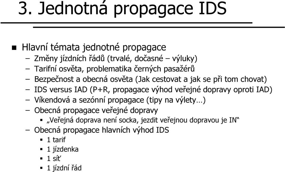 výhod veřejn ejné dopravy oproti IAD) Víkendová a sezónn nní propagace (tipy na výlety ) Obecná propagace veřejn ejné dopravy