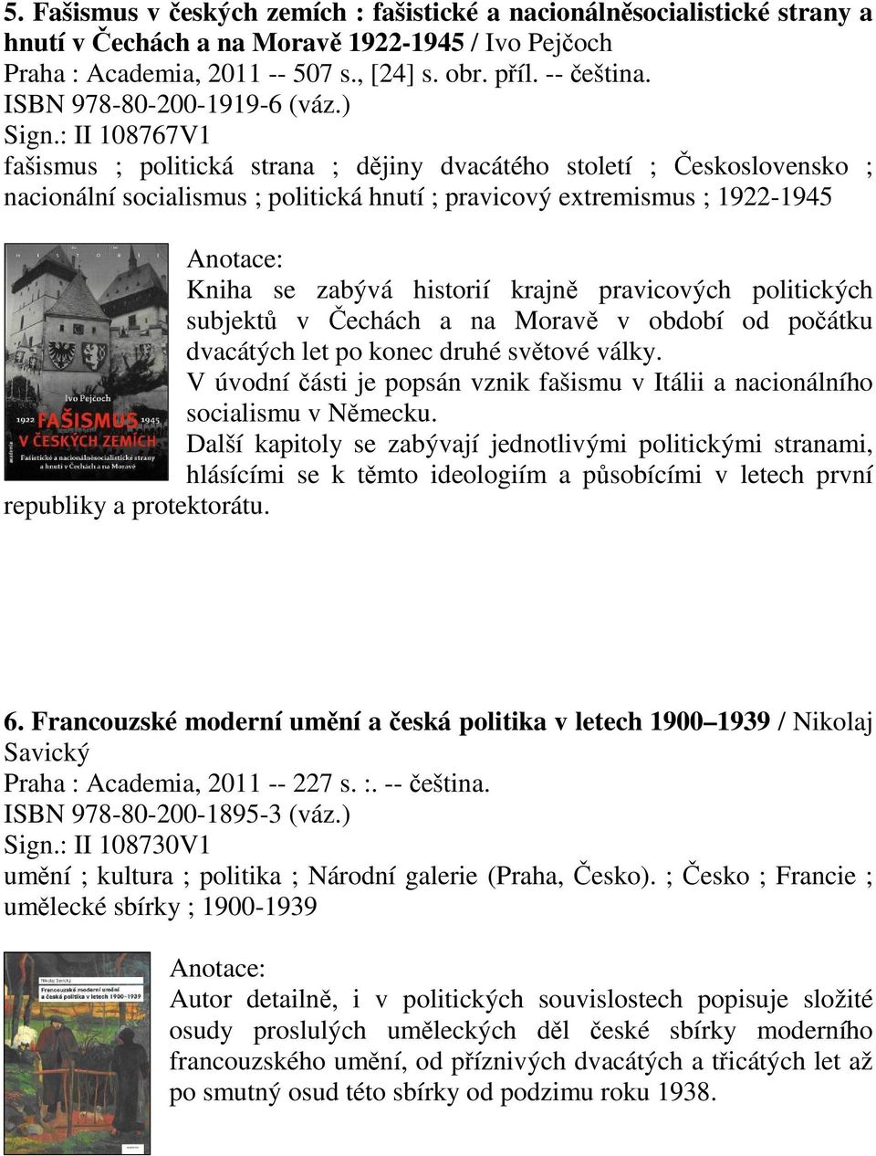 : II 108767V1 fašismus ; politická strana ; djiny dvacátého století ; eskoslovensko ; nacionální socialismus ; politická hnutí ; pravicový extremismus ; 1922-1945 Kniha se zabývá historií krajn