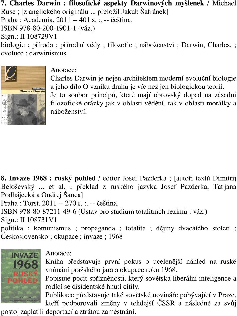 : II 108729V1 biologie ; píroda ; pírodní vdy ; filozofie ; náboženství ; Darwin, Charles, ; evoluce ; darwinismus Charles Darwin je nejen architektem moderní evoluní biologie a jeho dílo O vzniku