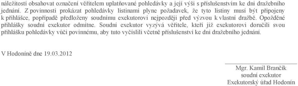 nejpozději před výzvou k vlastní dražbě. Opožděné přihlášky soudní exekutor odmítne.