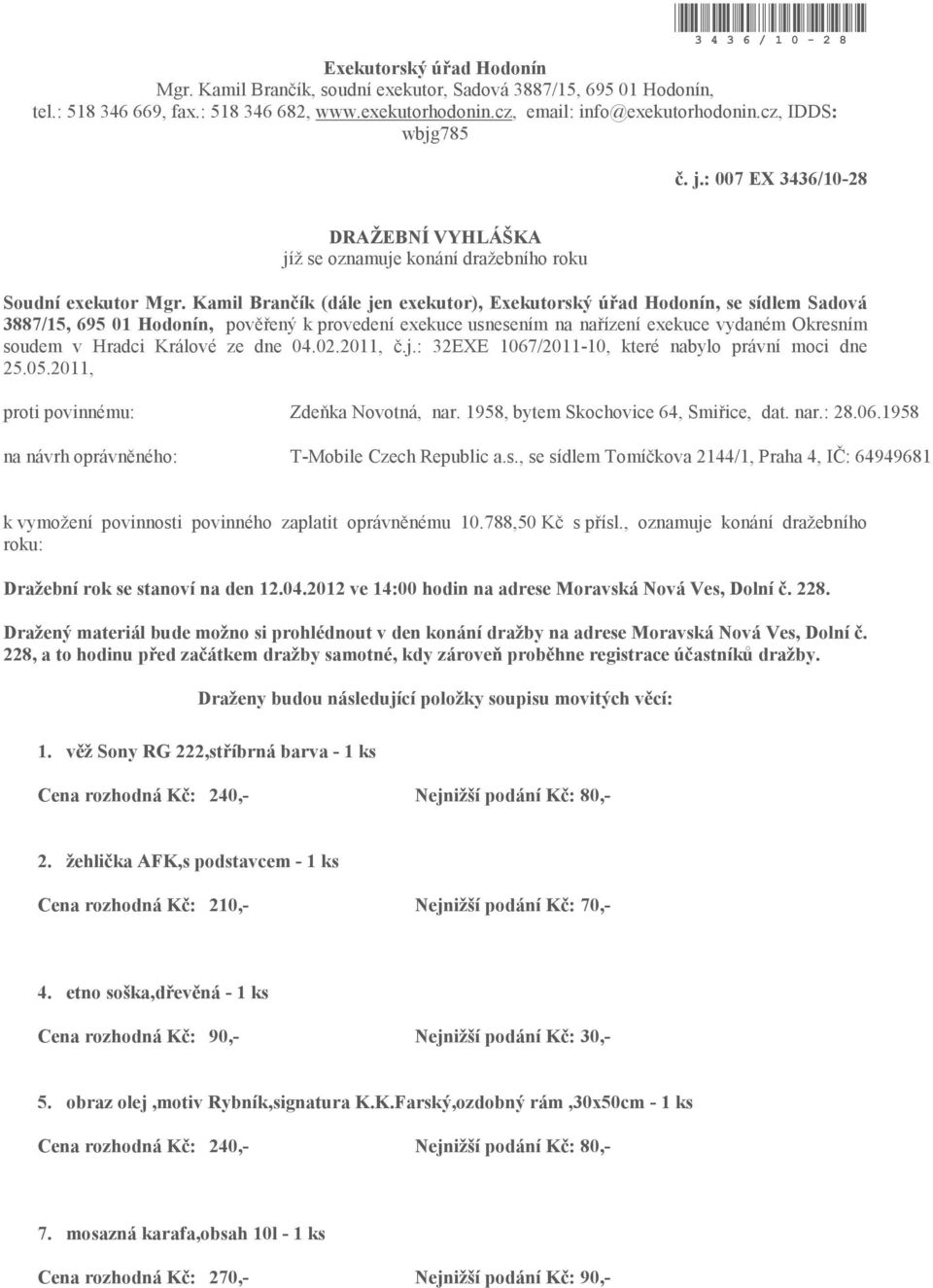 Kamil Brančík (dále jen exekutor), Exekutorský úřad Hodonín, se sídlem Sadová 3887/15, 695 01 Hodonín, pověřený k provedení exekuce usnesením na nařízení exekuce vydaném Okresním soudem v Hradci