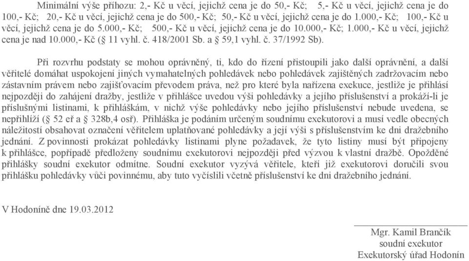 Při rozvrhu podstaty se mohou oprávněný, ti, kdo do řízení přistoupili jako další oprávnění, a další věřitelé domáhat uspokojení jiných vymahatelných pohledávek nebo pohledávek zajištěných