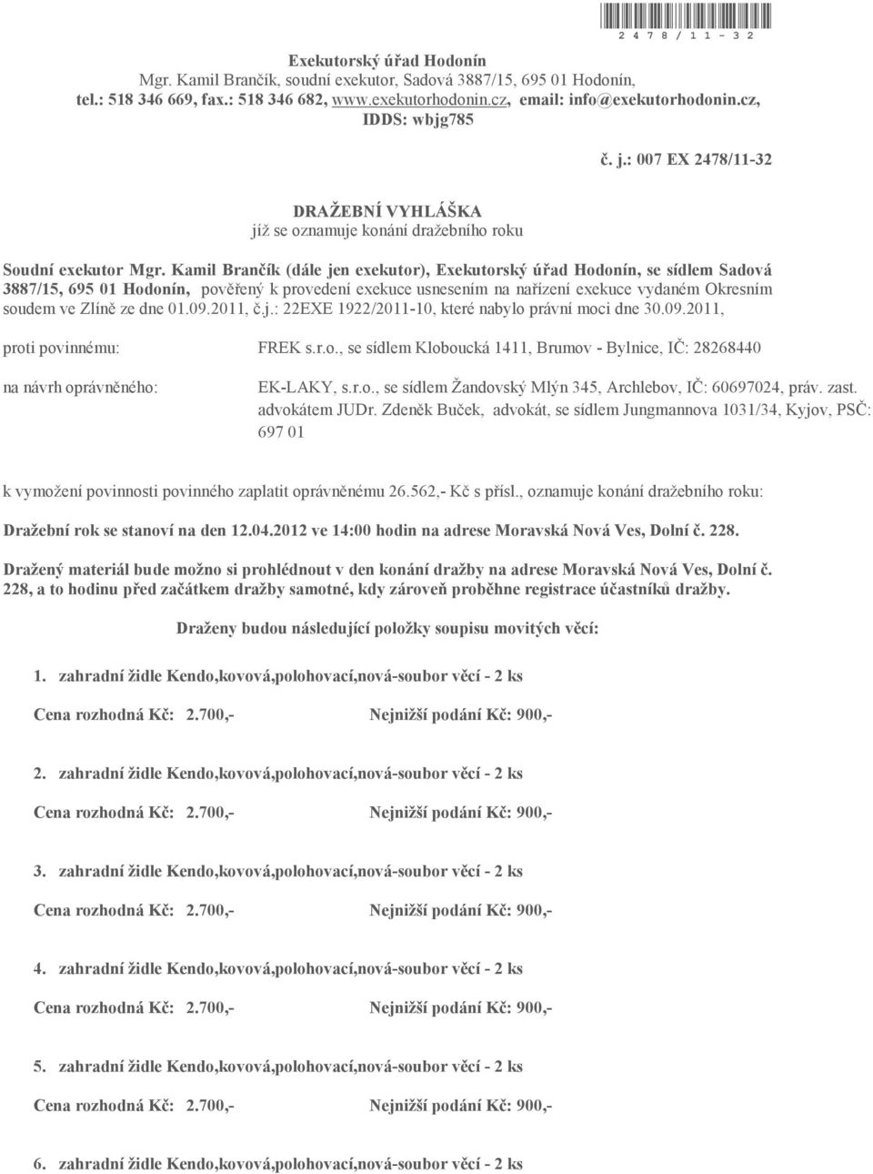 Kamil Brančík (dále jen exekutor), Exekutorský úřad Hodonín, se sídlem Sadová 3887/15, 695 01 Hodonín, pověřený k provedení exekuce usnesením na nařízení exekuce vydaném Okresním soudem ve Zlíně ze