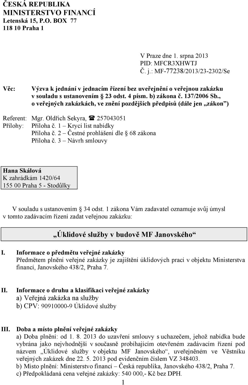 , o veřejných zakázkách, ve znění pozdějších předpisů (dále jen zákon ) Referent: Mgr. Oldřich Sekyra, 257043051 Přílohy: Příloha č. 1 Krycí list nabídky Příloha č.