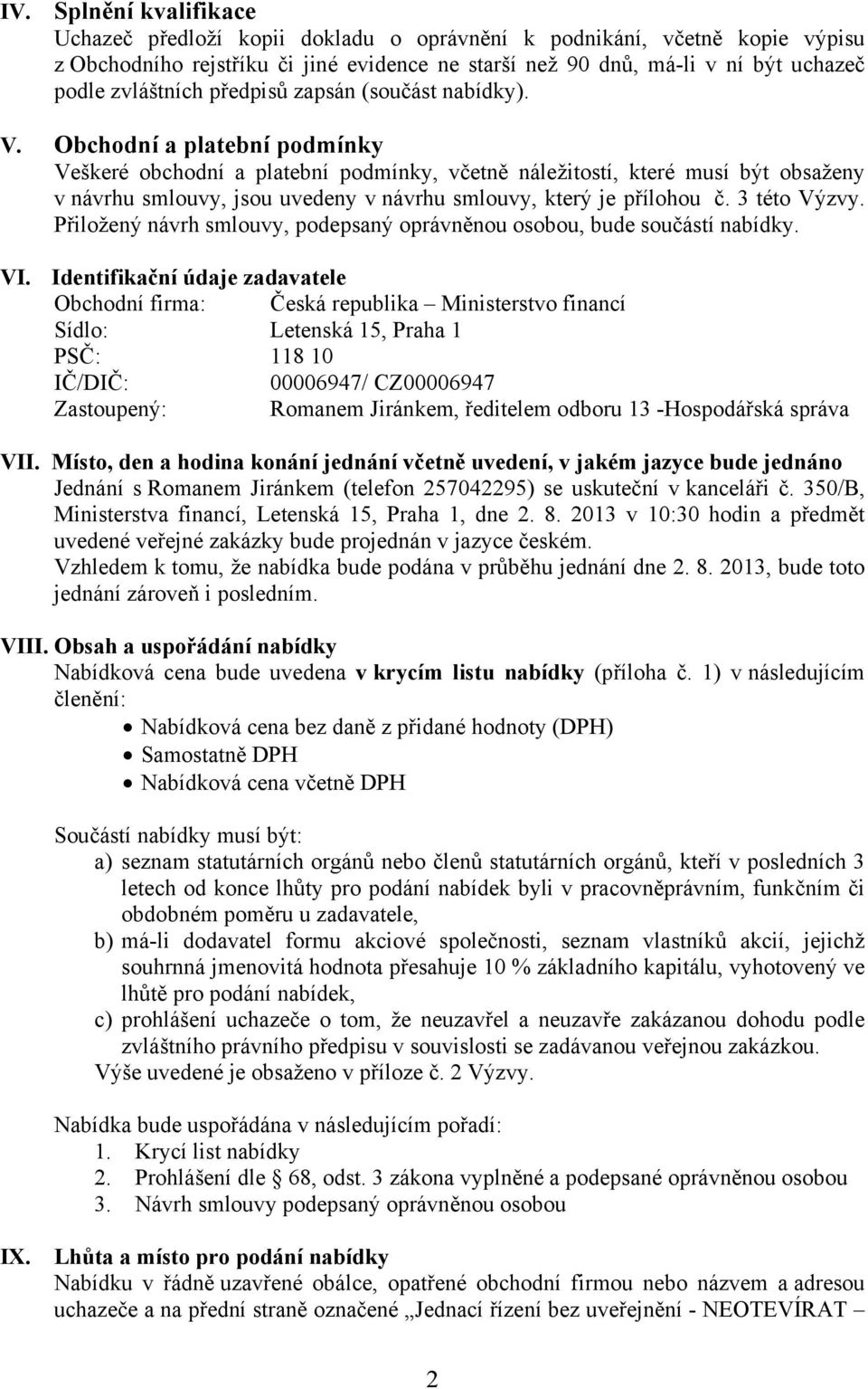 Obchodní a platební podmínky Veškeré obchodní a platební podmínky, včetně náležitostí, které musí být obsaženy v návrhu smlouvy, jsou uvedeny v návrhu smlouvy, který je přílohou č. 3 této Výzvy.