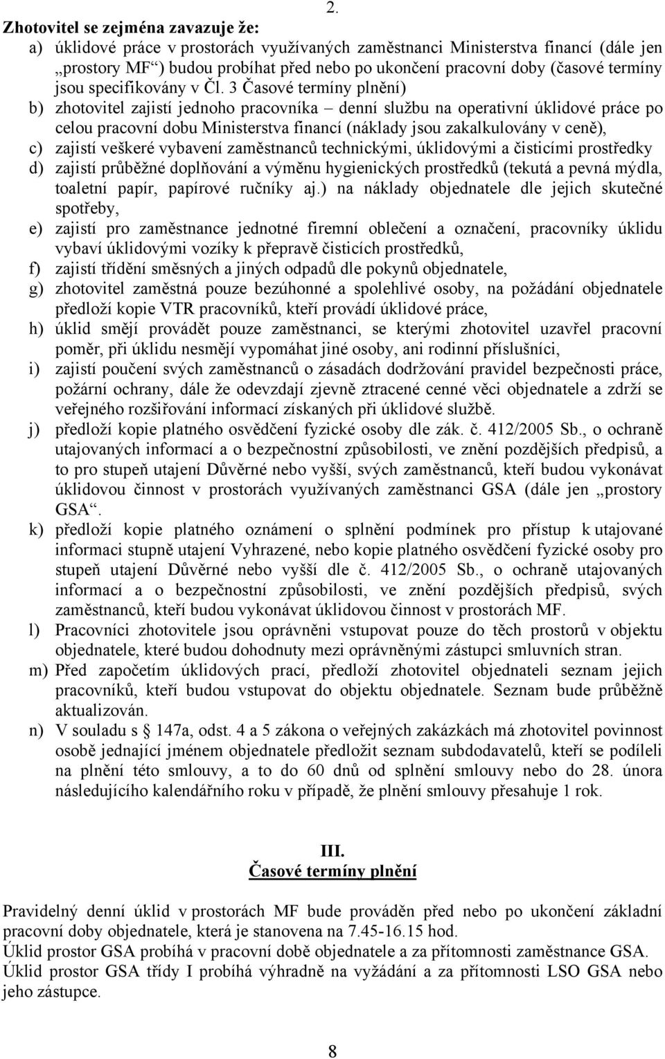 3 Časové termíny plnění) b) zhotovitel zajistí jednoho pracovníka denní službu na operativní úklidové práce po celou pracovní dobu Ministerstva financí (náklady jsou zakalkulovány v ceně), c) zajistí