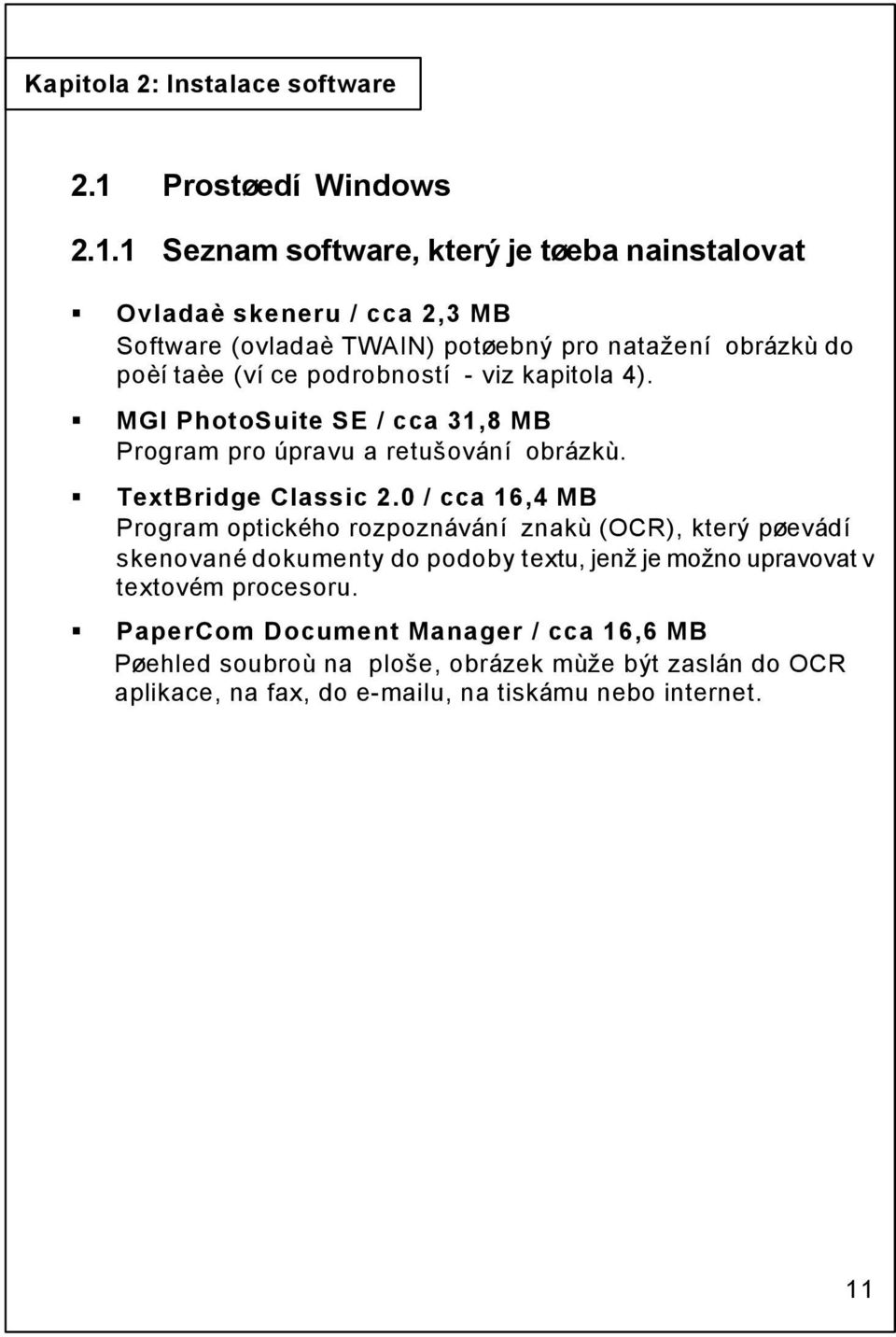 1 Seznam software, který je tøeba nainstalovat Ovladaè skeneru / cca 2,3 MB Software (ovladaè TWAIN) potøebný pro natažení obrázkù do poèítaèe (více podrobností
