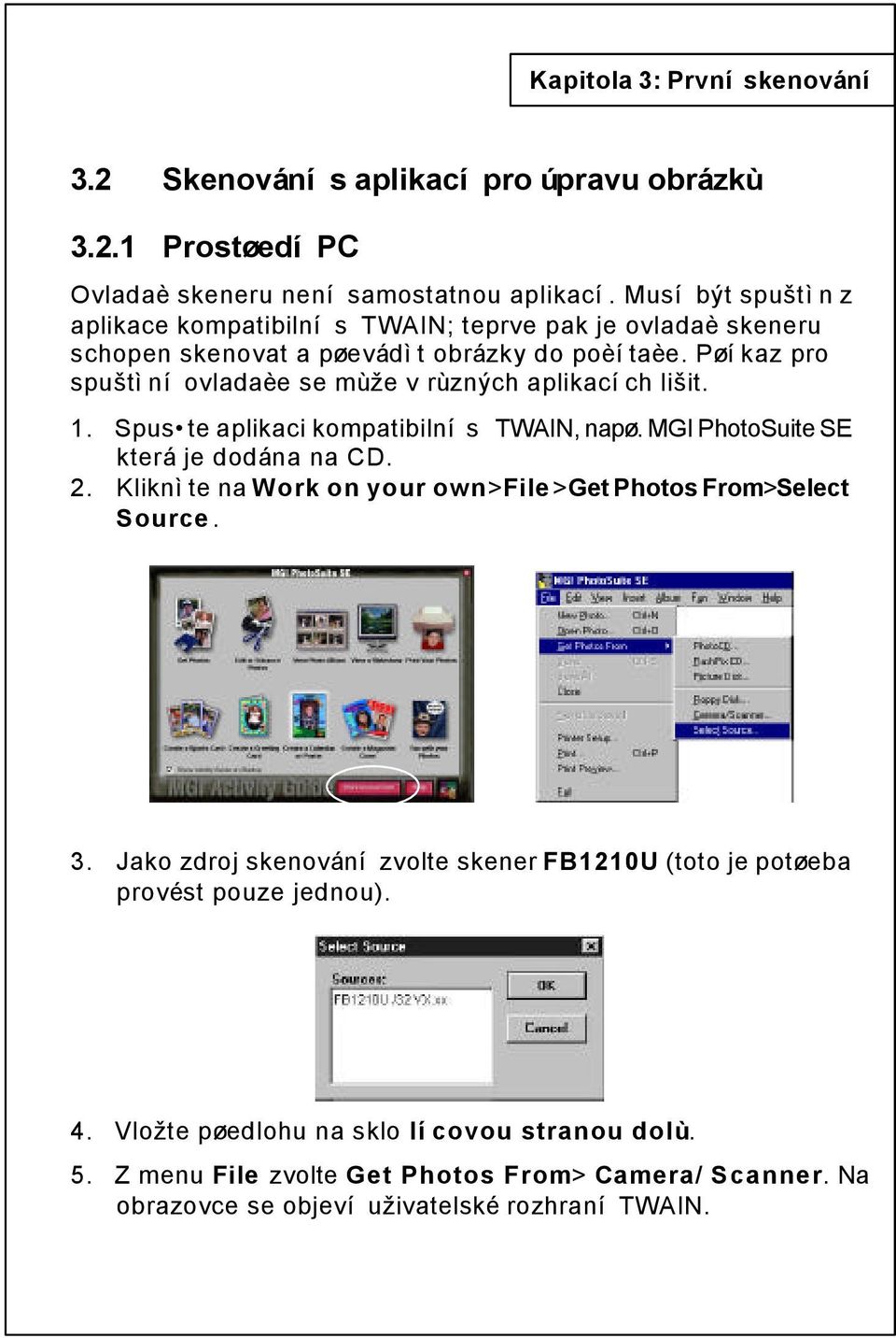 Pøíkaz pro spuštìní ovladaèe se mùže v rùzných aplikacích lišit. 1. Spus te aplikaci kompatibilní s TWAIN, napø. MGI PhotoSuite SE která je dodána na CD. 2.