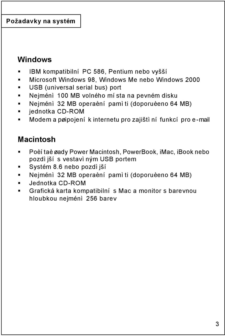 zajištìní funkcí pro e-mail Macintosh Poèítaè øady Power Macintosh, PowerBook, imac, ibook nebo pozdìjší s vestavìným USB portem Systém 8.