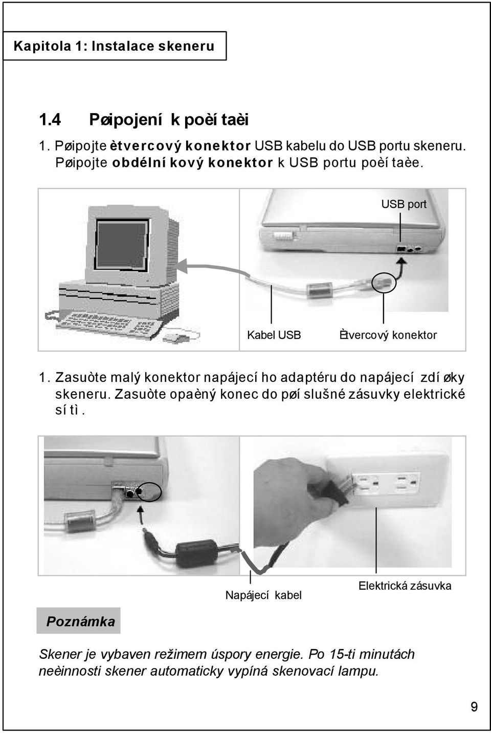 Zasuòte malý konektor napájecího adaptéru do napájecí zdíøky skeneru.