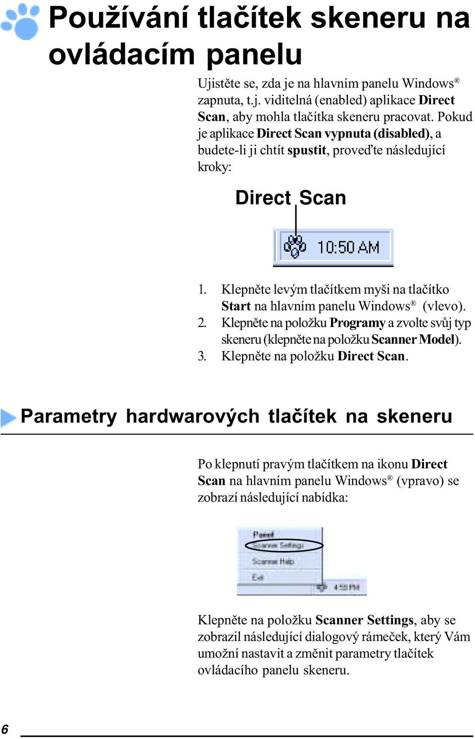 Klepnìte levým tlaèítkem myši na tlaèítko Start na hlavním panelu Windows (vlevo). 2. Klepnìte na položku Programy a zvolte svùj typ skeneru (klepnìte na položku Scanner Model). 3.