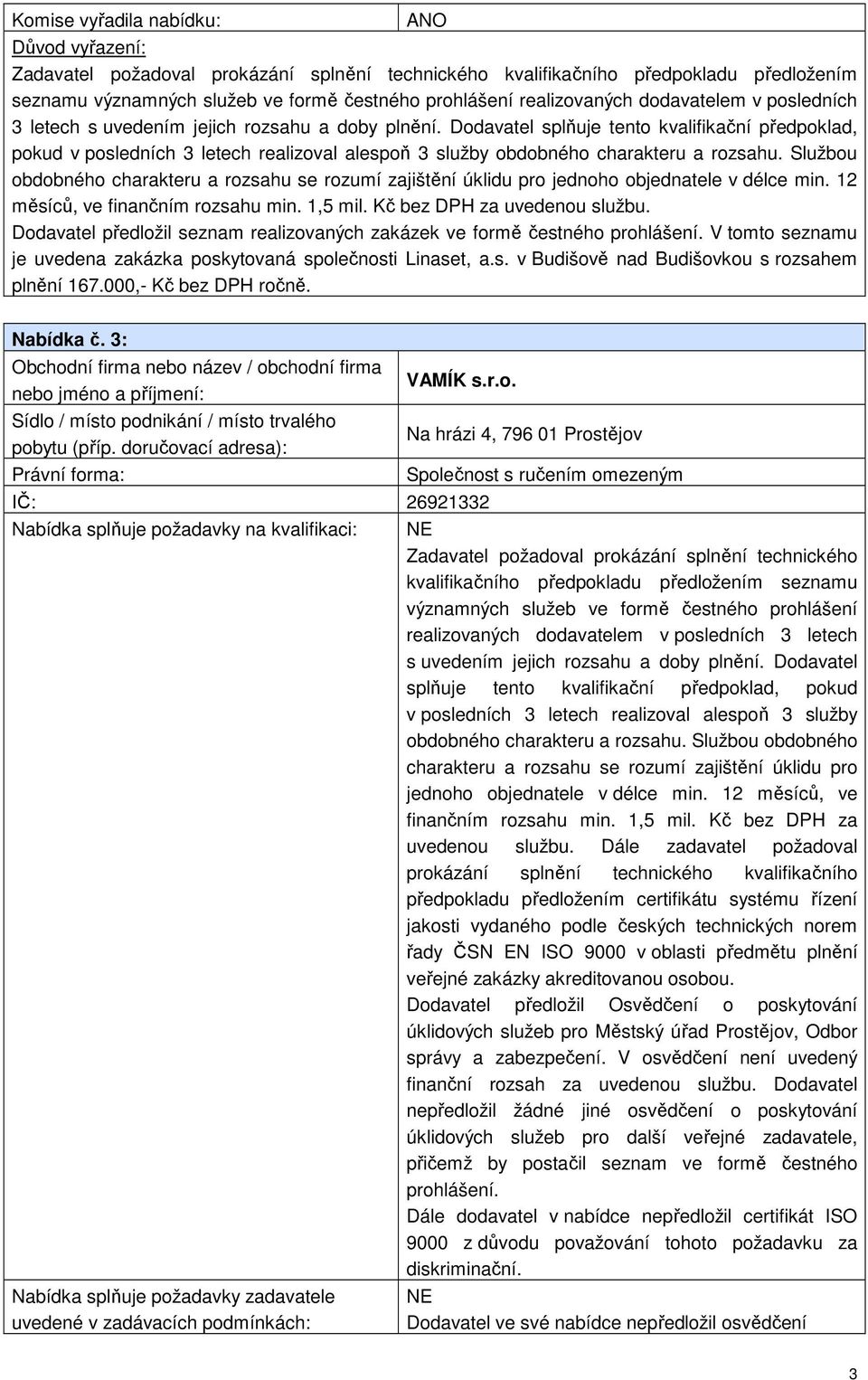 Službou obdobného charakteru a rozsahu se rozumí zajištění úklidu pro jednoho objednatele v délce min. 12 měsíců, ve finančním rozsahu min. 1,5 mil. Kč bez DPH za uvedenou službu.