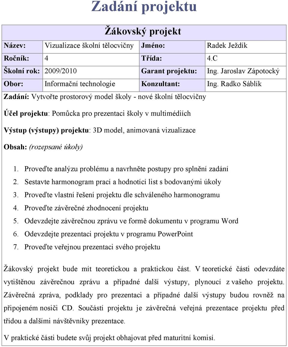 animovaná vizualizace Obsah: (rozepsané úkoly) 1. Proveďte analýzu problému a navrhněte postupy pro splnění zadání 2. Sestavte harmonogram prací a hodnotící list s bodovanými úkoly 3.