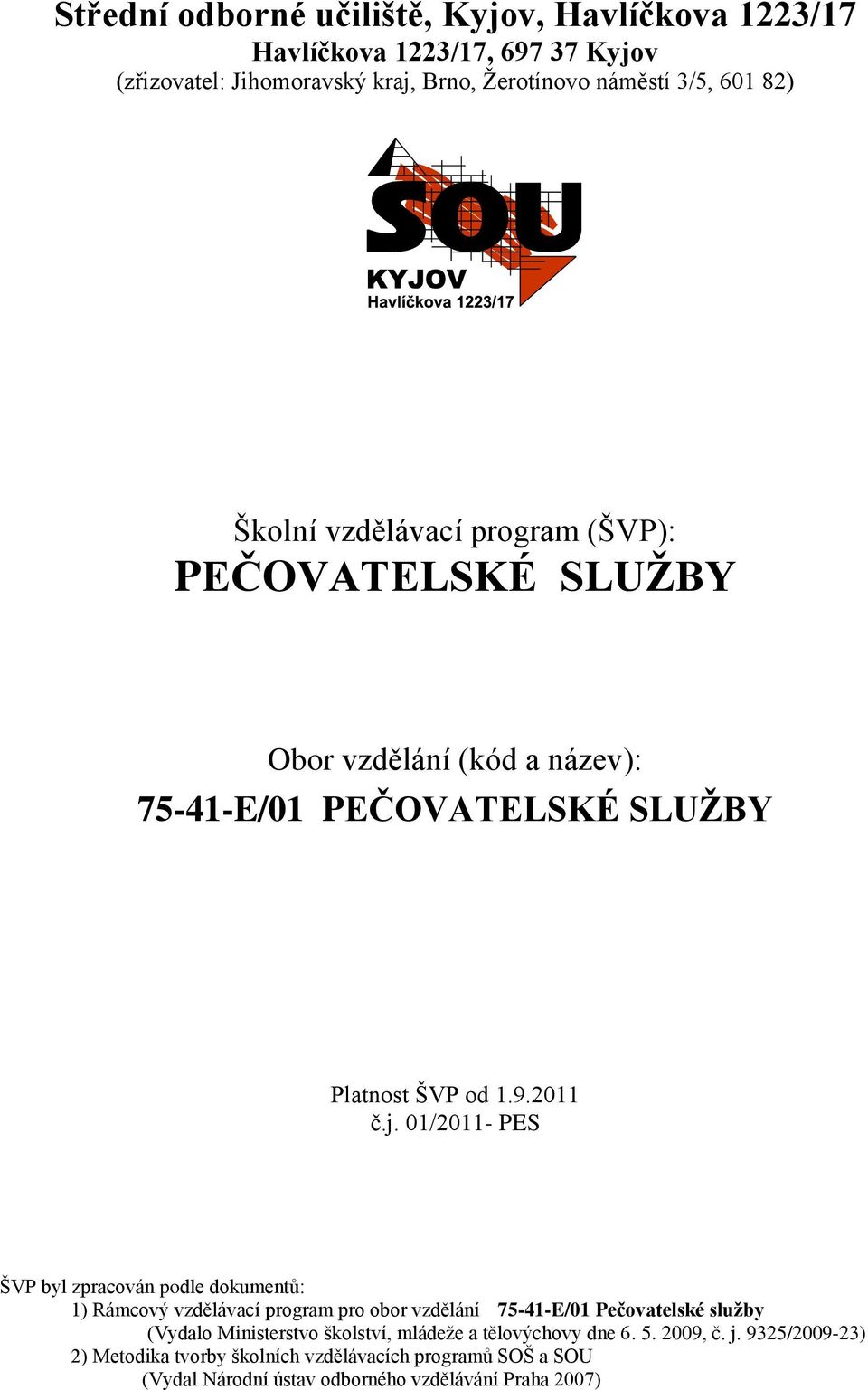 01/2011- PES ŠVP byl zpracován podle dokumentů: 1) Rámcový vzdělávací program pro obor vzdělání 75-41-E/01 Pečovatelské služby (Vydalo