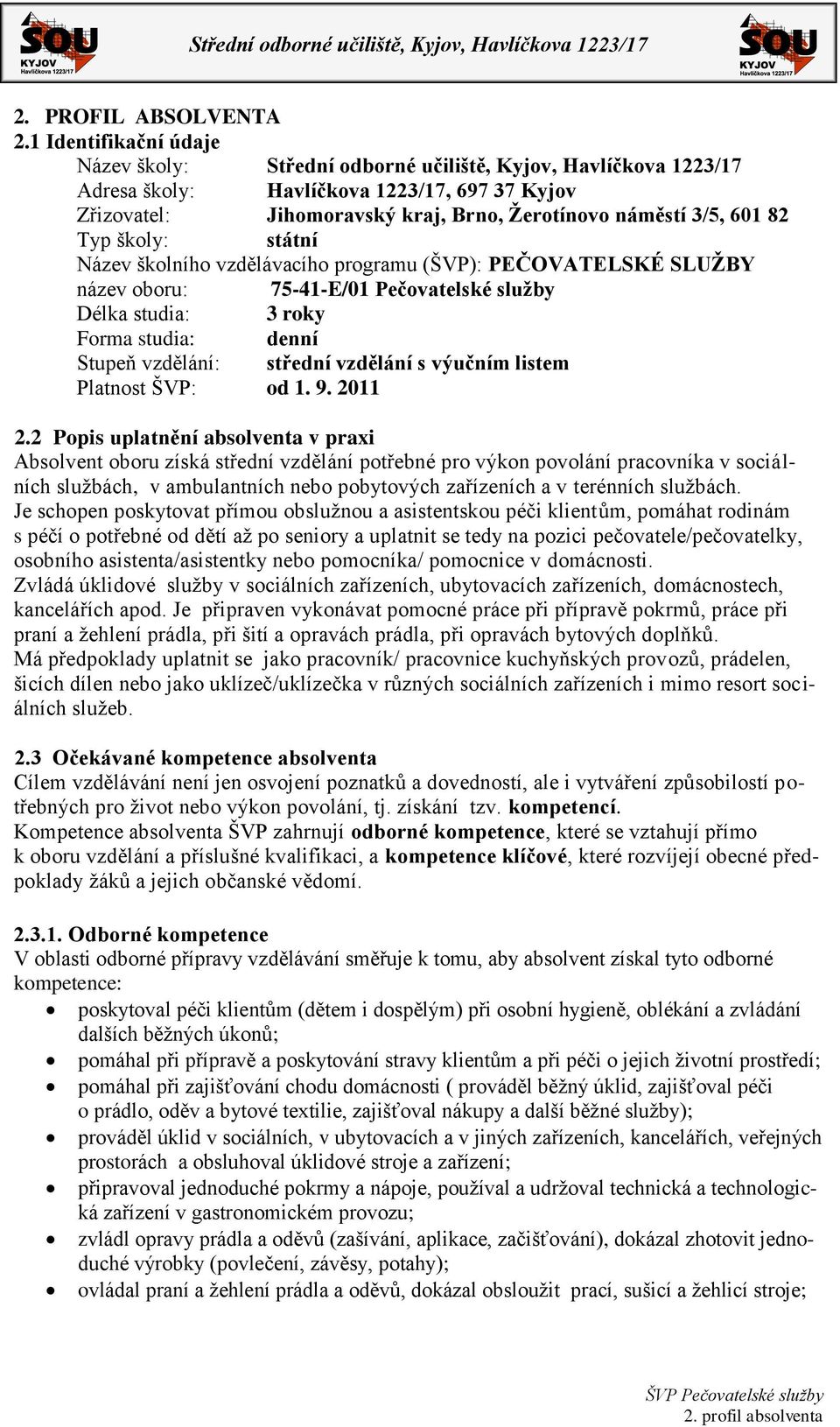 82 Typ školy: státní Název školního vzdělávacího programu (ŠVP): PEČOVATELSKÉ SLUŽBY název oboru: 75-41-E/01 Pečovatelské služby Délka studia: 3 roky Forma studia: denní Stupeň vzdělání: střední