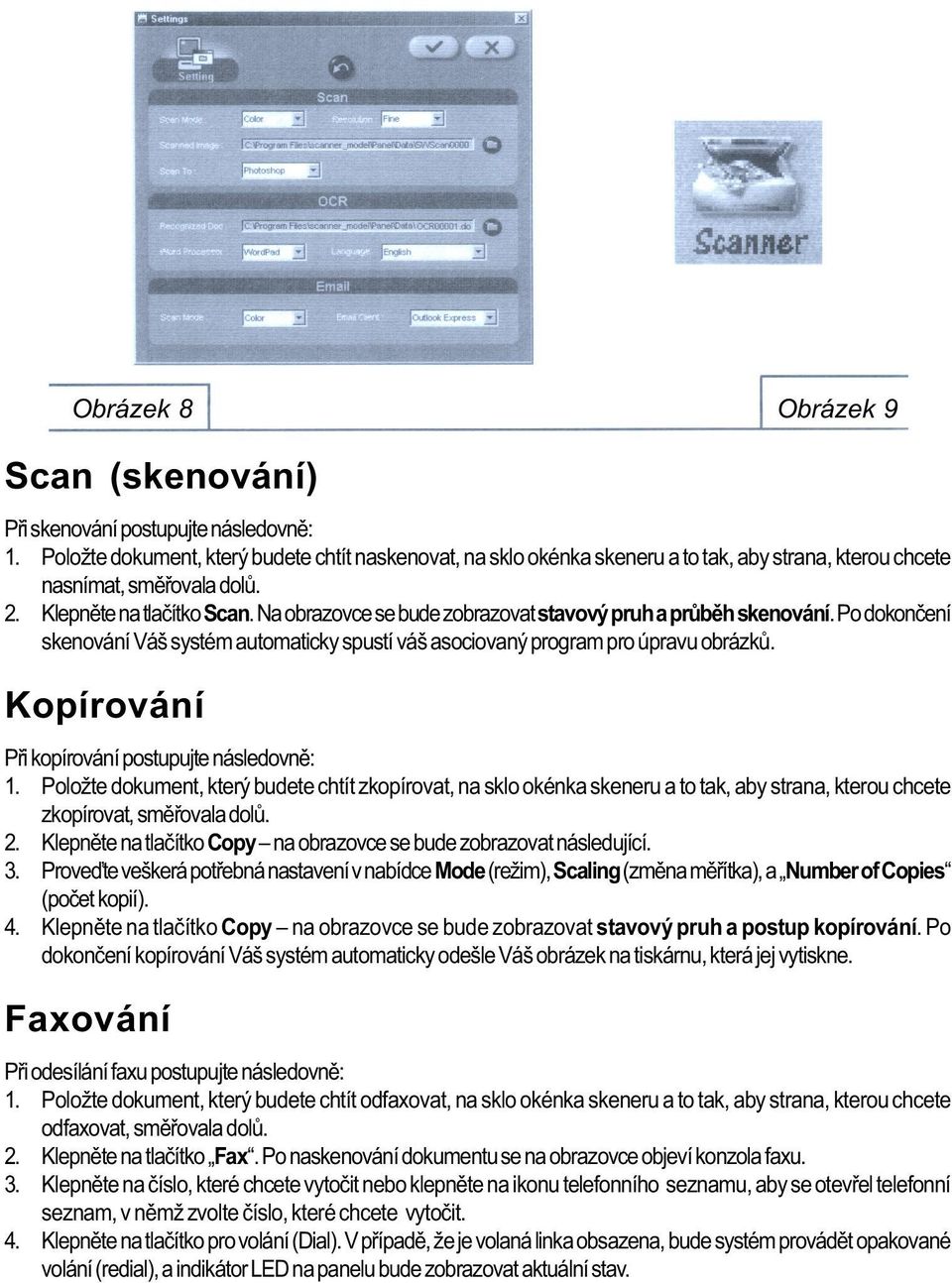 Na obrazovce se bude zobrazovat stavový pruh a prùbìh skenování. Po dokonèení skenování Váš systém automaticky spustí váš asociovaný program pro úpravu obrázkù.