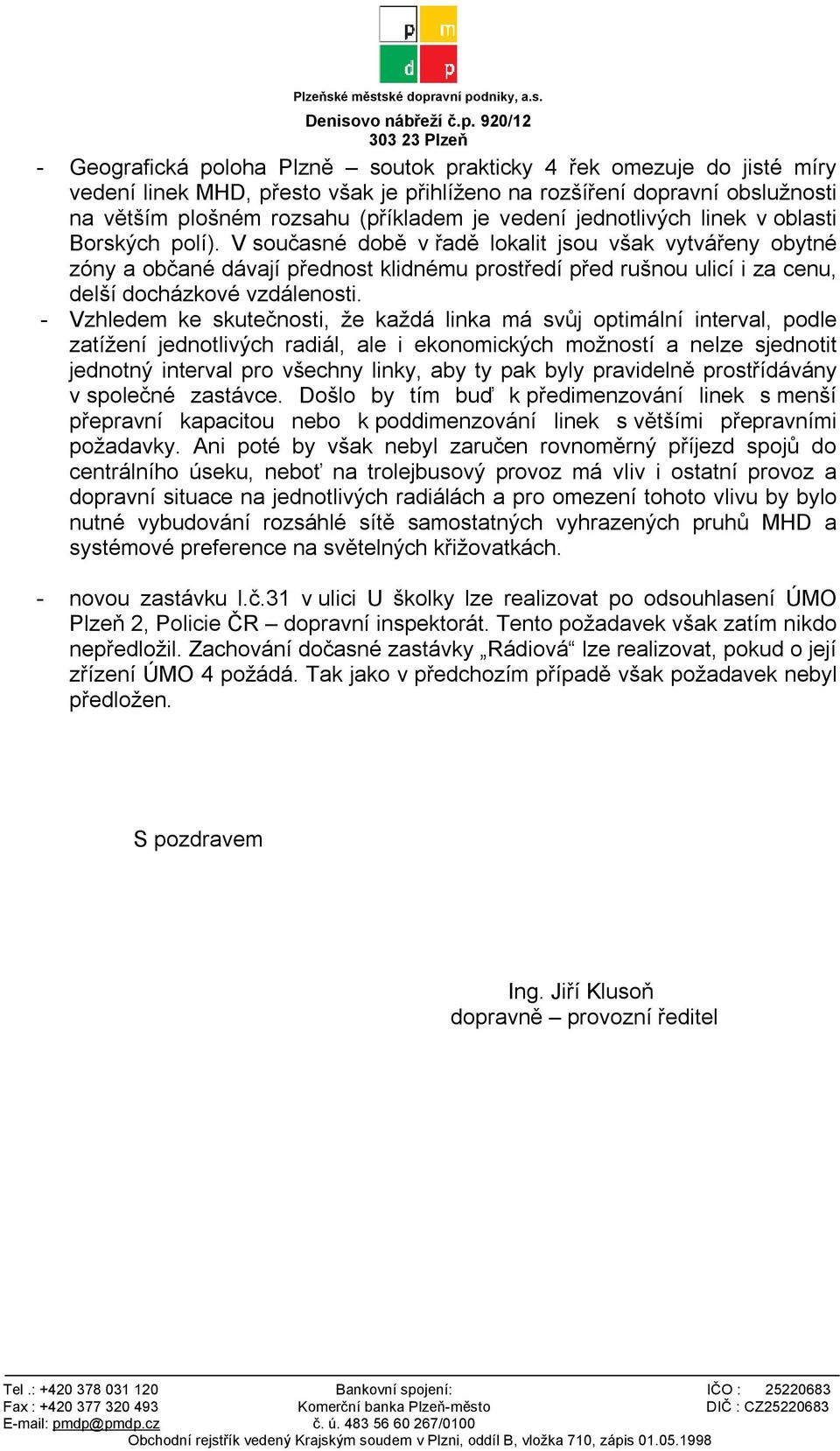 V současné době v řadě lokalit jsou však vytvářeny obytné zóny a občané dávají přednost klidnému prostředí před rušnou ulicí i za cenu, delší docházkové vzdálenosti.