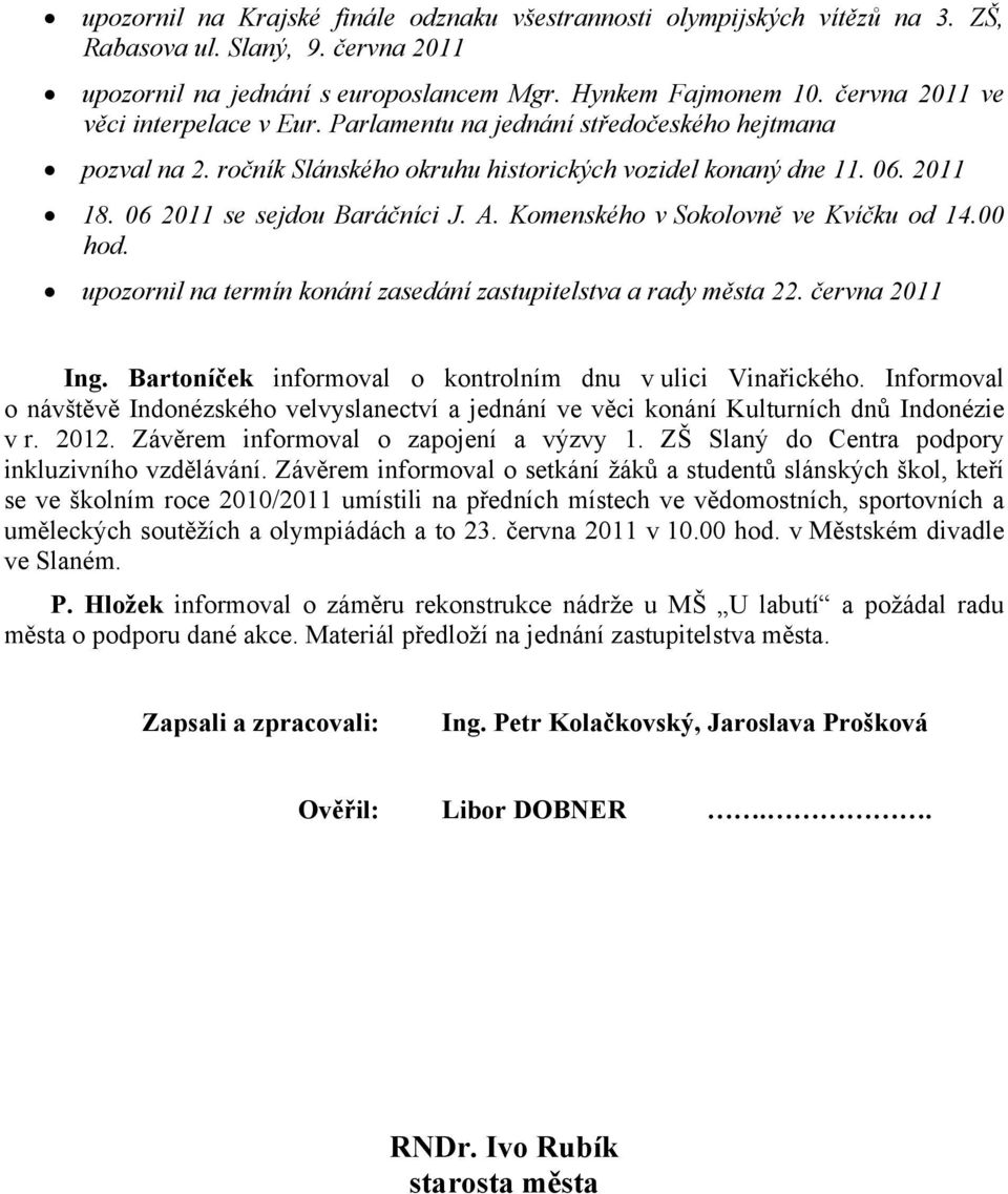 A. Komenského v Sokolovně ve Kvíčku od 14.00 hod. upozornil na termín konání zasedání zastupitelstva a rady města 22. června 2011 Ing. Bartoníček informoval o kontrolním dnu v ulici Vinařického.