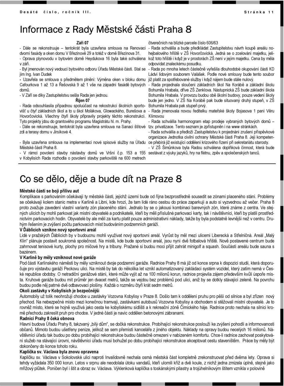 31. - Oprava plynovodu v bytovém domě Heydukova 16 byla také schválena v září. - Byl jmenován nový vedoucí bytového odboru Úřadu Městské části. Stal se jím Ing.