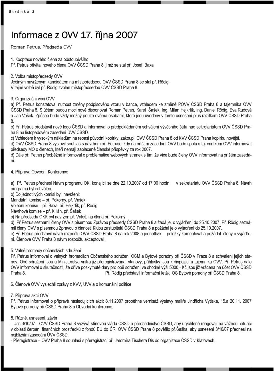 Organizační věci OVV a) Př. Petrus konstatoval nutnost změny podpisového vzoru v bance, vzhledem ke změně POVV ČSSD Praha 8 a tajemníka OVV ČSSD Praha 8.