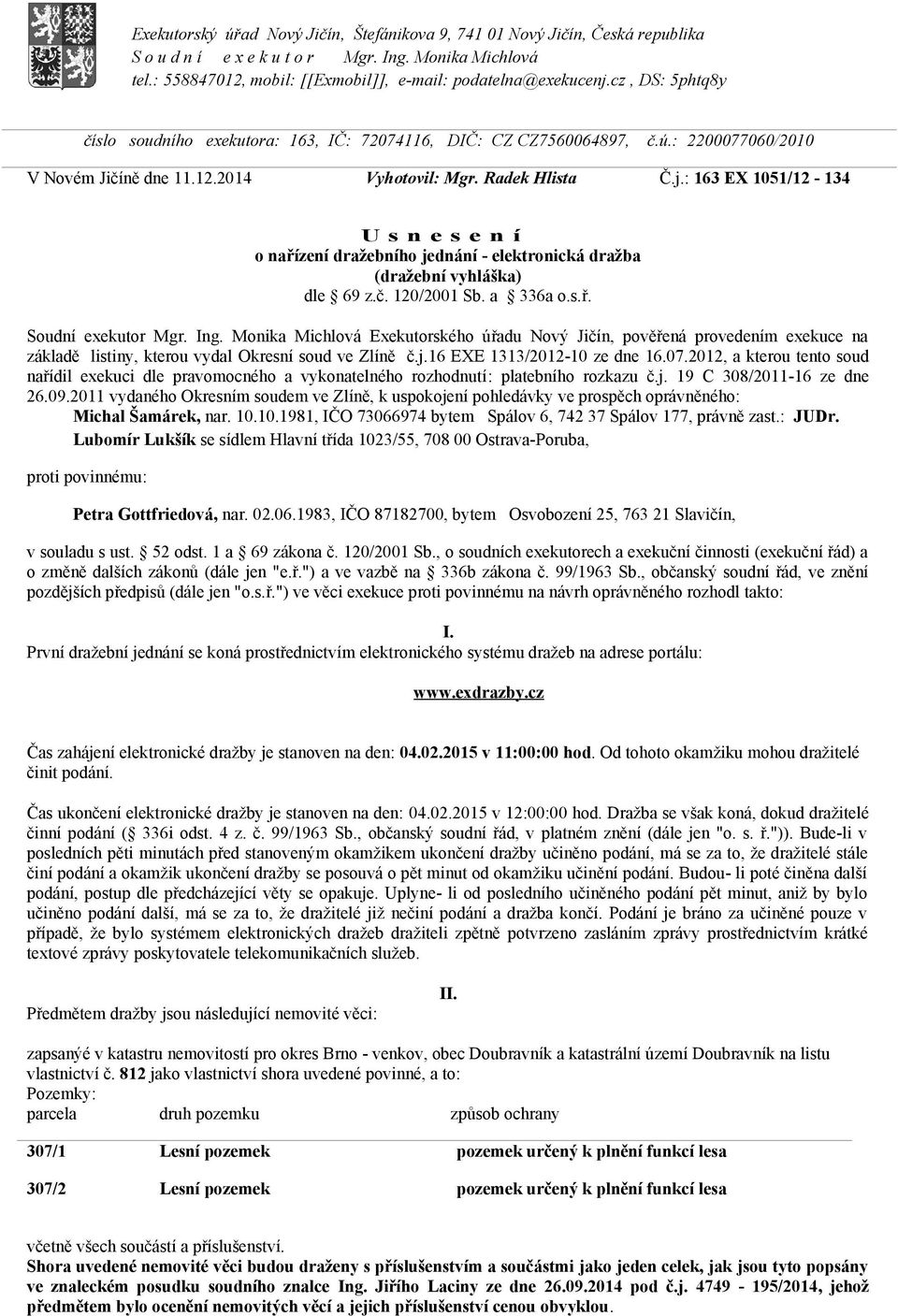 : 163 EX 1051/12-134 U s n e s e n í o nařízení dražebního jednání - elektronická dražba (dražební vyhláška) dle 69 z.č. 120/2001 Sb. a 336a o.s.ř. Soudní exekutor Mgr. Ing.