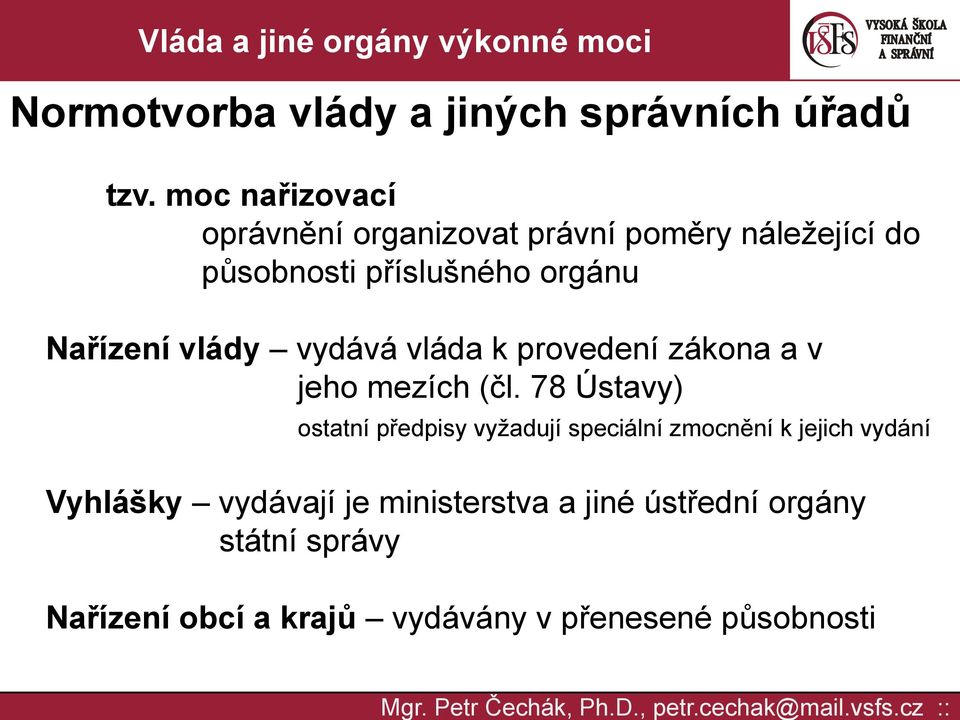 Nařízení vlády vydává vláda k provedení zákona a v jeho mezích (čl.