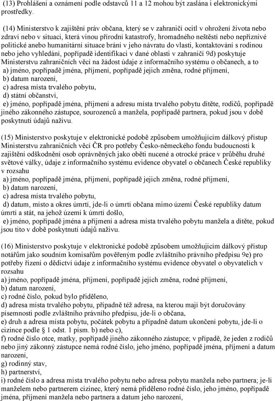 anebo humanitární situace brání v jeho návratu do vlasti, kontaktování s rodinou nebo jeho vyhledání, popřípadě identifikaci v dané oblasti v zahraničí 9d) poskytuje Ministerstvu zahraničních věcí na