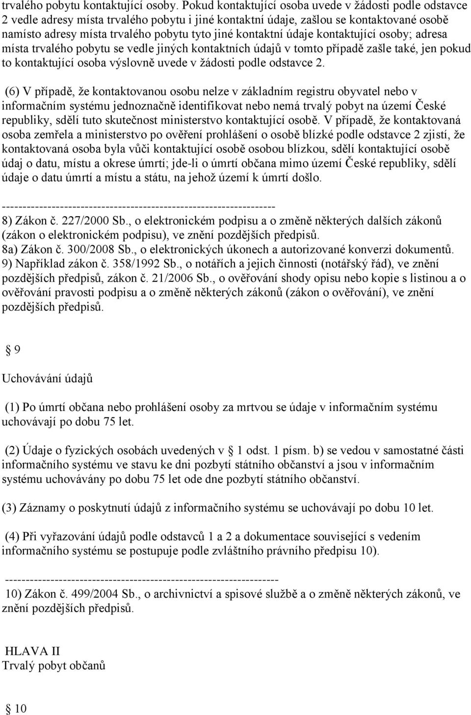 kontaktní údaje kontaktující osoby; adresa místa trvalého pobytu se vedle jiných kontaktních údajů v tomto případě zašle také, jen pokud to kontaktující osoba výslovně uvede v žádosti podle odstavce