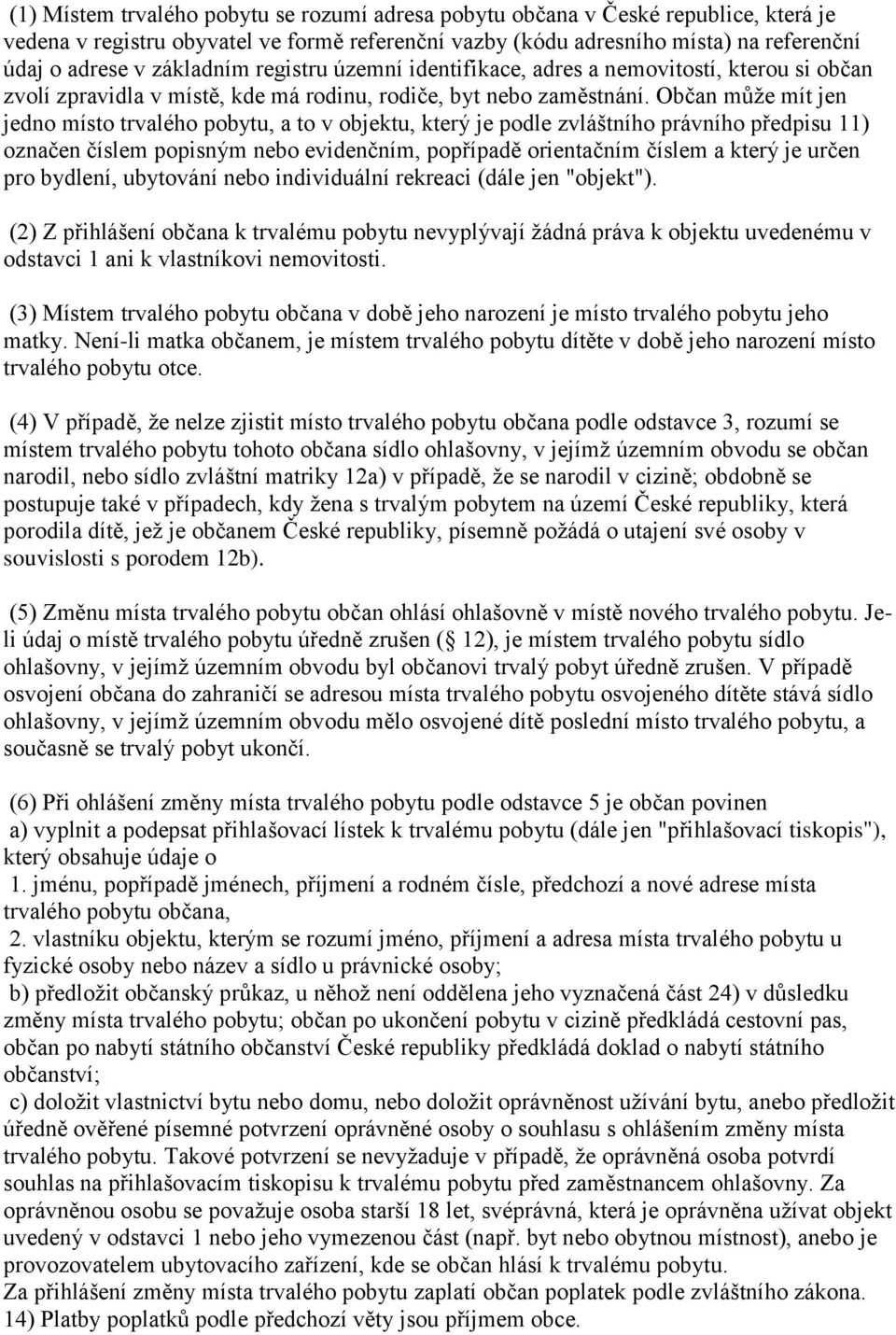 Občan může mít jen jedno místo trvalého pobytu, a to v objektu, který je podle zvláštního právního předpisu 11) označen číslem popisným nebo evidenčním, popřípadě orientačním číslem a který je určen